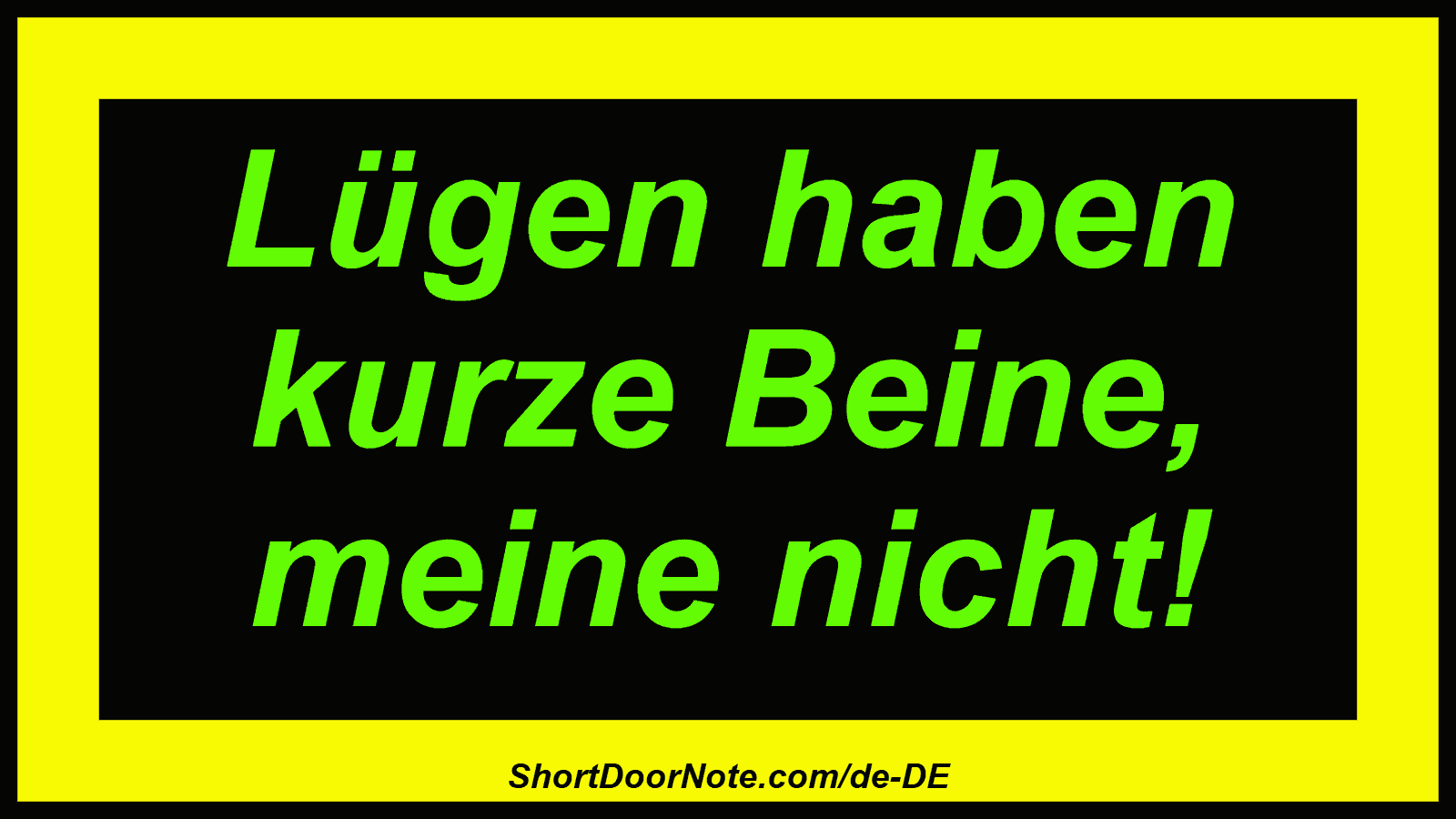 Lügen haben kurze Beine, meine nicht!
