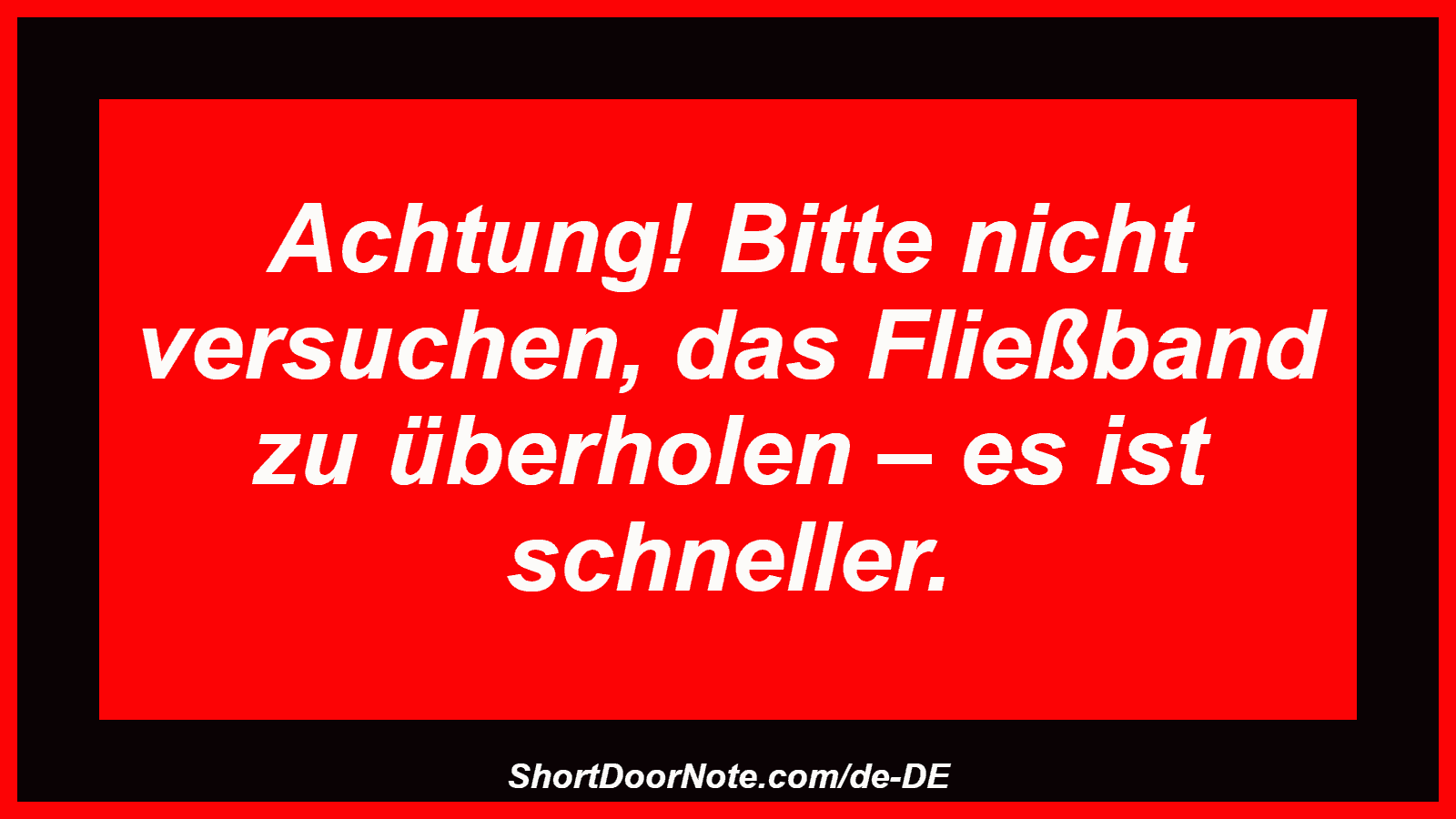 Achtung! Bitte nicht versuchen, das Fließband zu überholen – es ist schneller.
