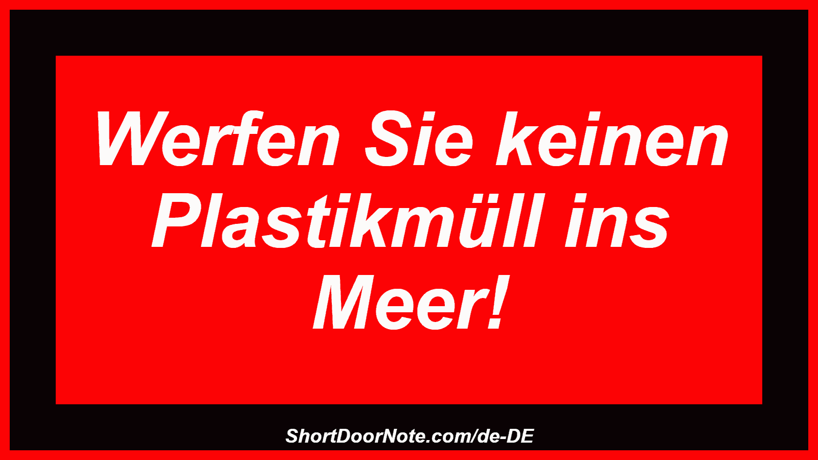 Werfen Sie keinen Plastikmüll ins Meer!
