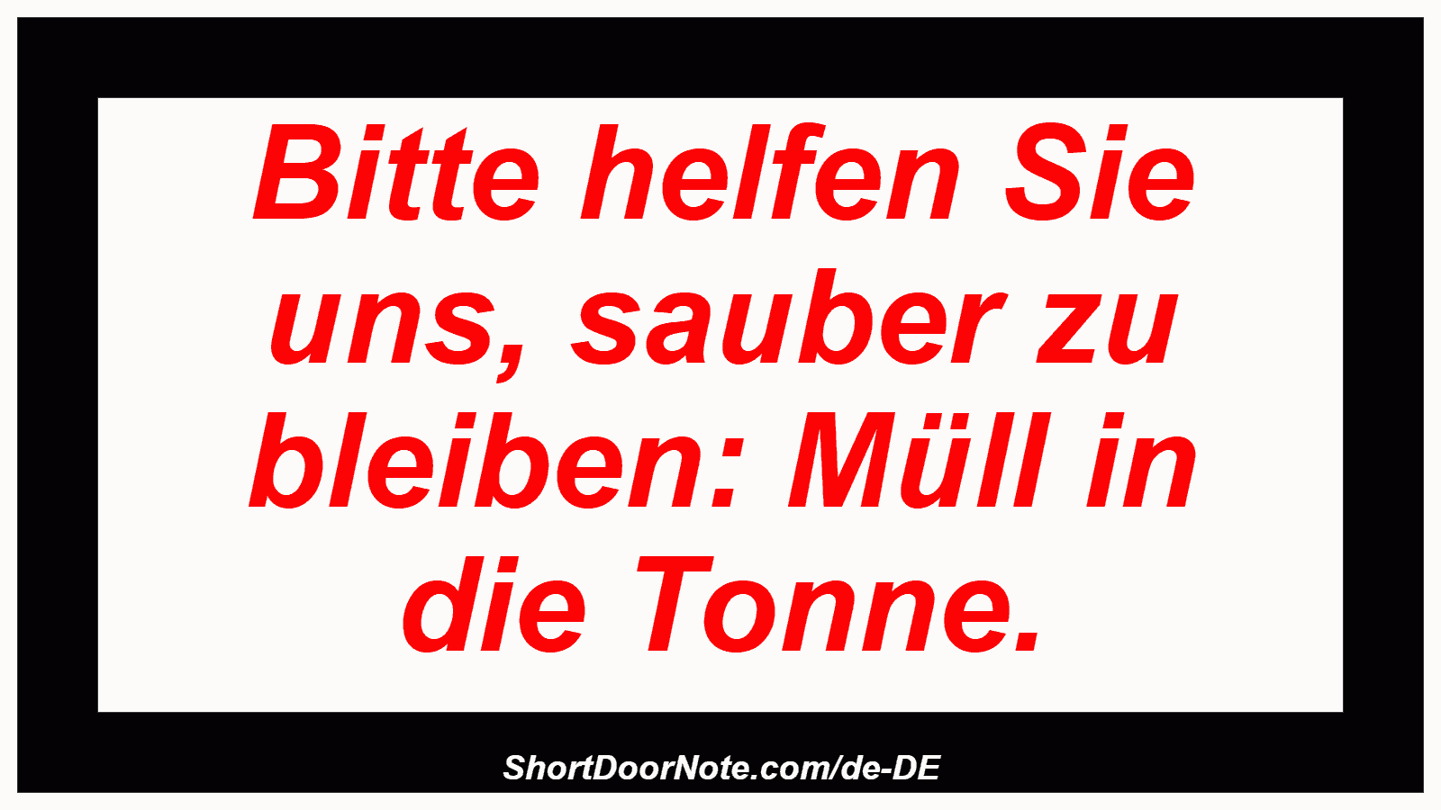 Bitte helfen Sie uns, sauber zu bleiben: Müll in die Tonne.
