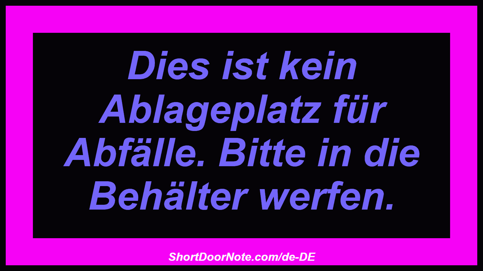 Dies ist kein Ablageplatz für Abfälle. Bitte in die Behälter werfen.

