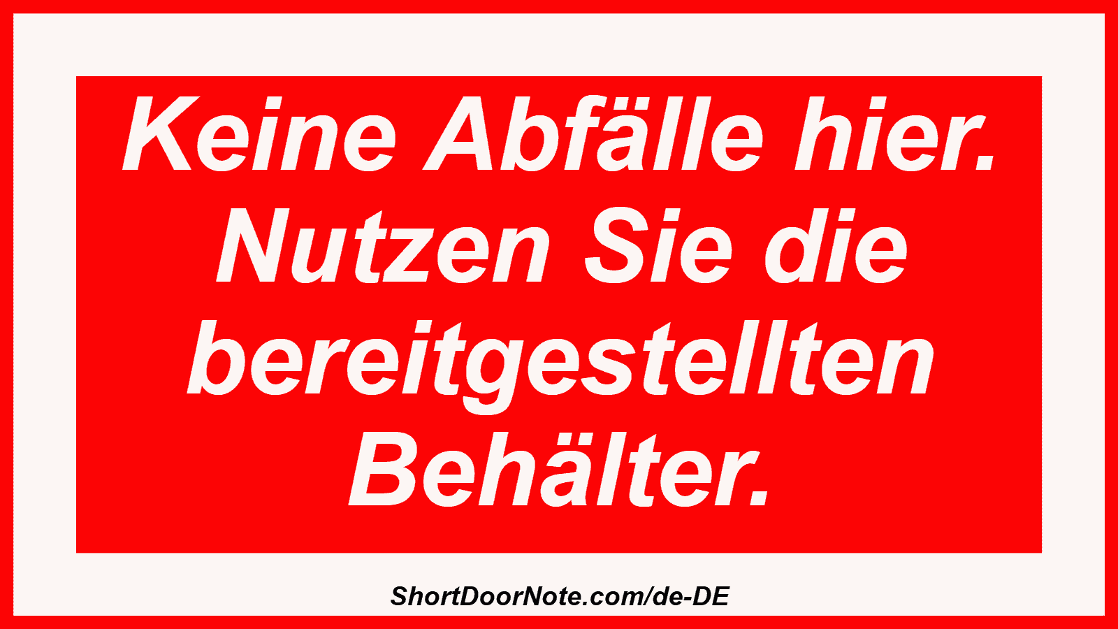 Keine Abfälle hier. Nutzen Sie die bereitgestellten Behälter.
