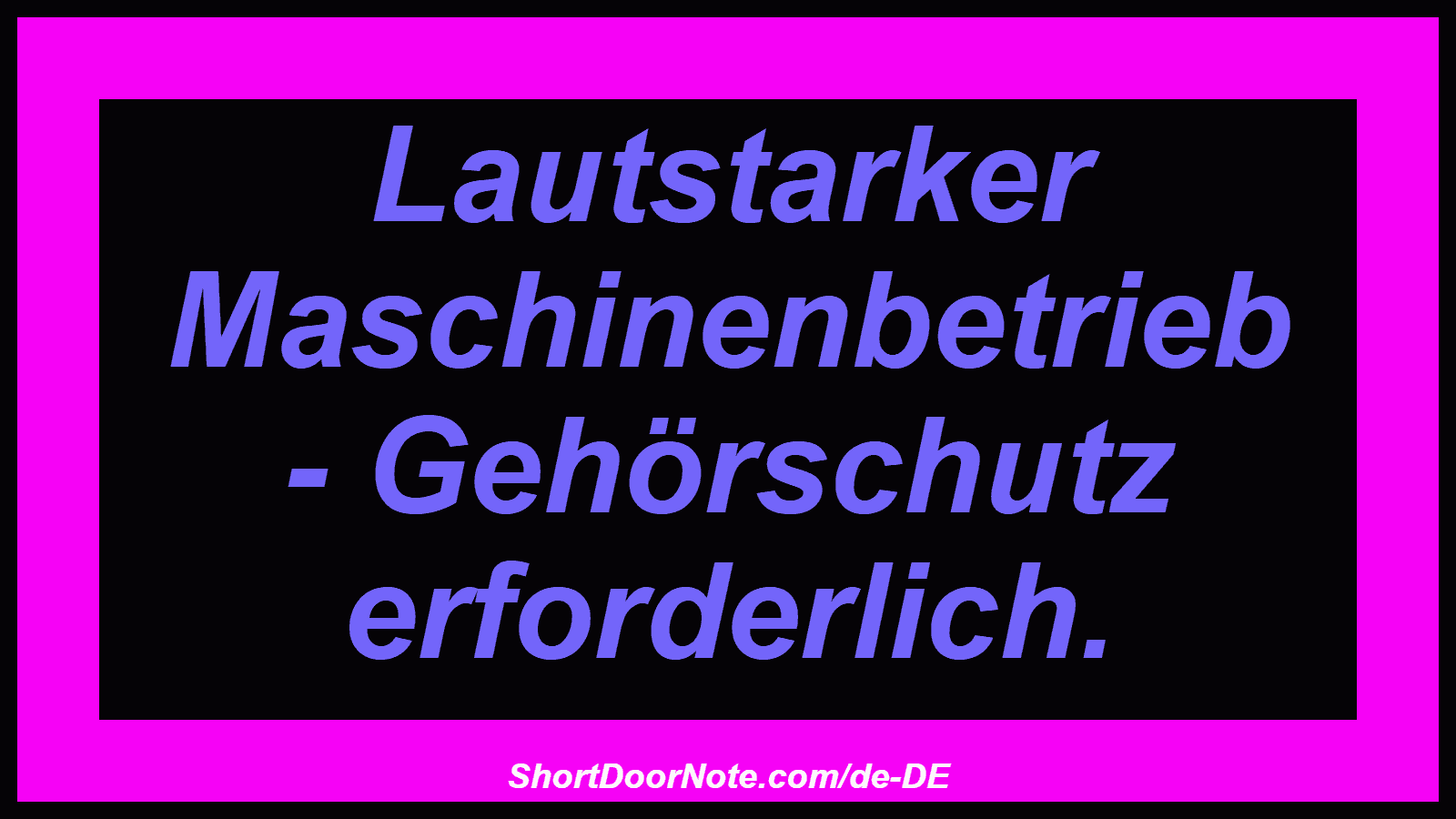 Lautstarker Maschinenbetrieb - Gehörschutz erforderlich.

