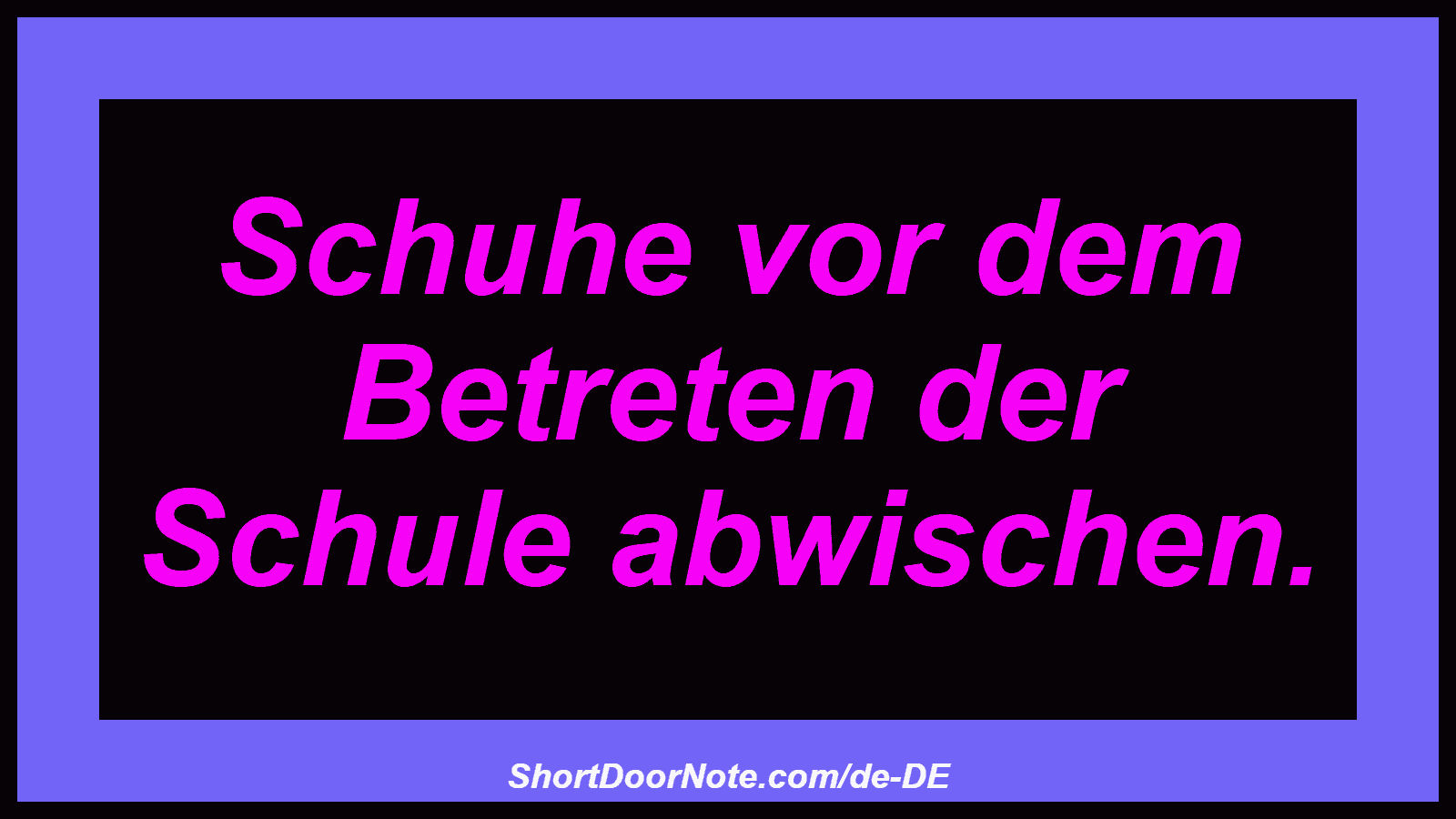 Schuhe vor dem Betreten der Schule abwischen.

