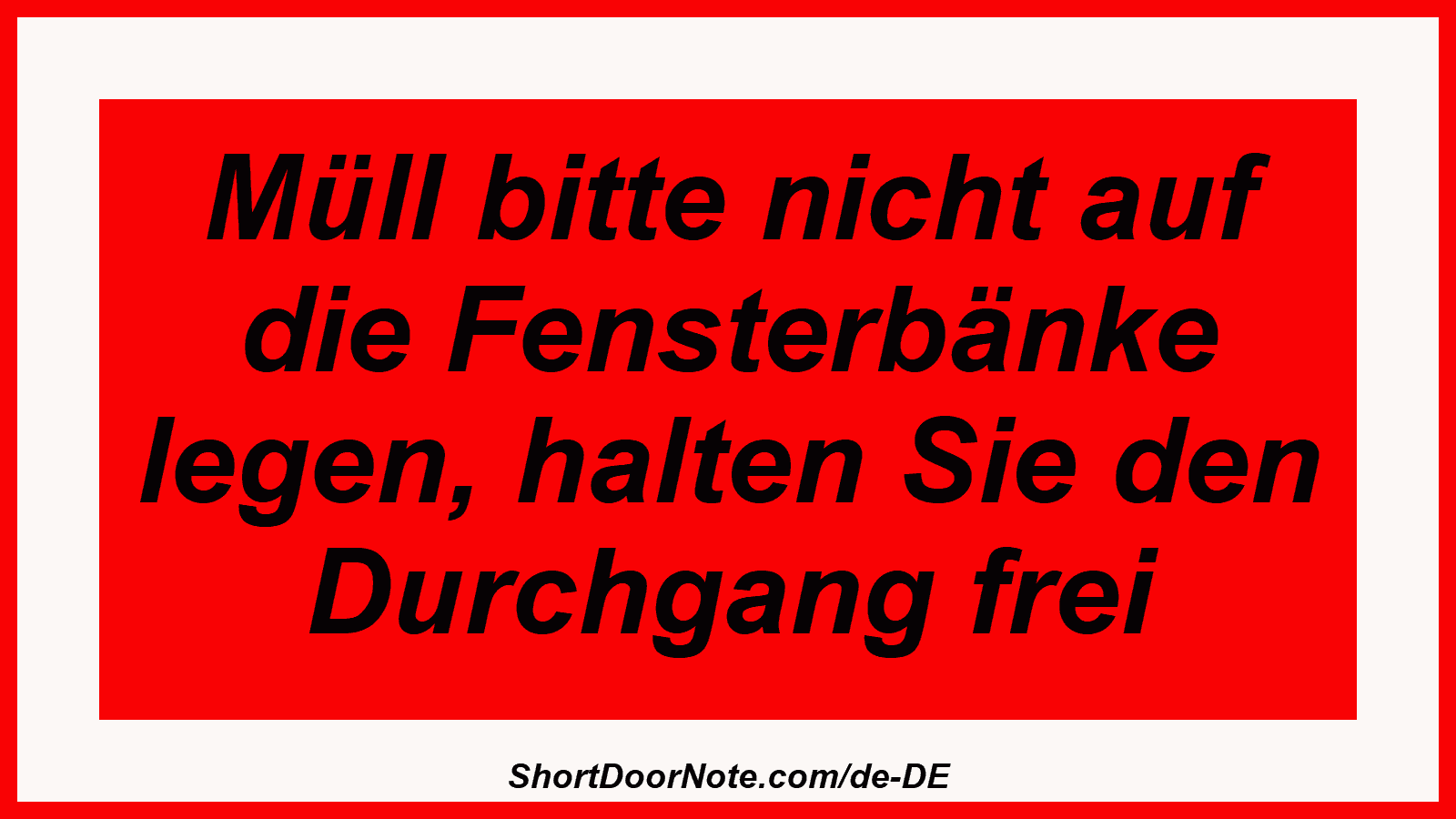 Müll bitte nicht auf die Fensterbänke legen, halten Sie den Durchgang frei
