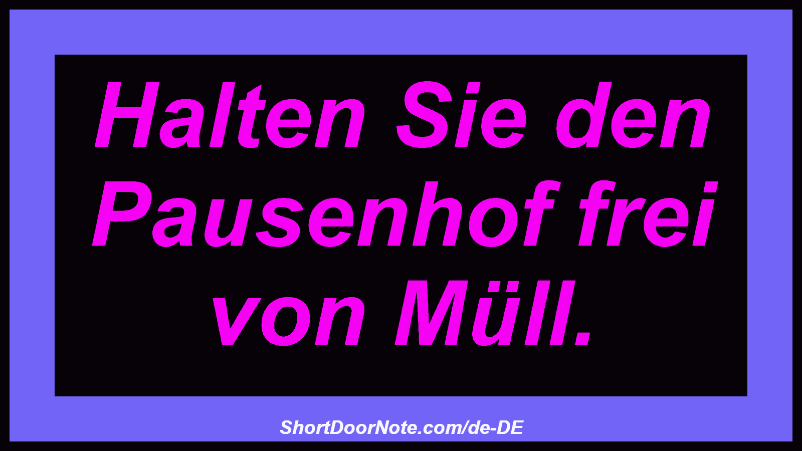 Halten Sie den Pausenhof frei von Müll.
