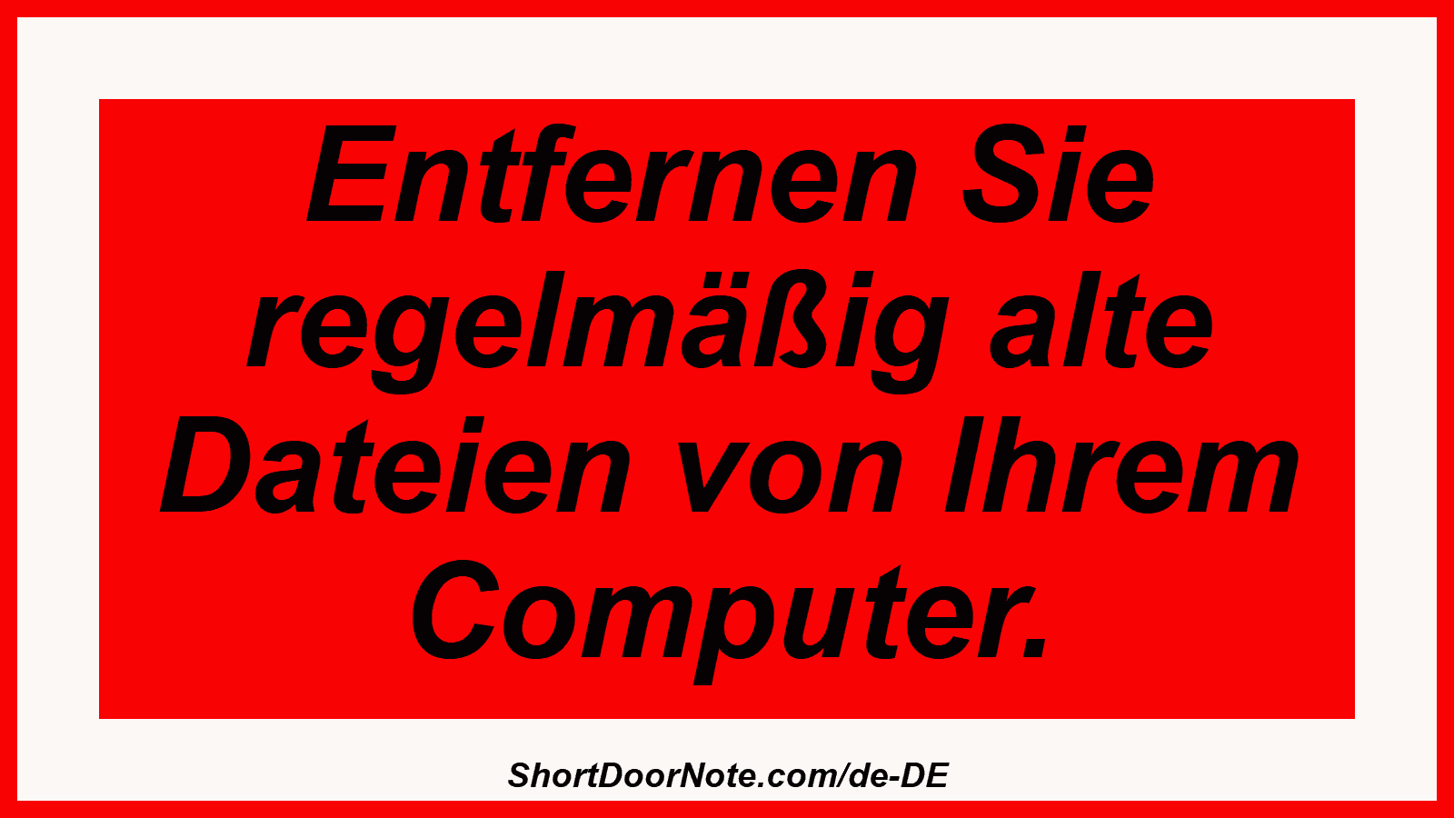 Entfernen Sie regelmäßig alte Dateien von Ihrem Computer.
