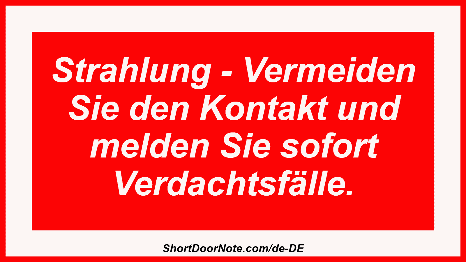 Strahlung - Vermeiden Sie den Kontakt und melden Sie sofort Verdachtsfälle.
