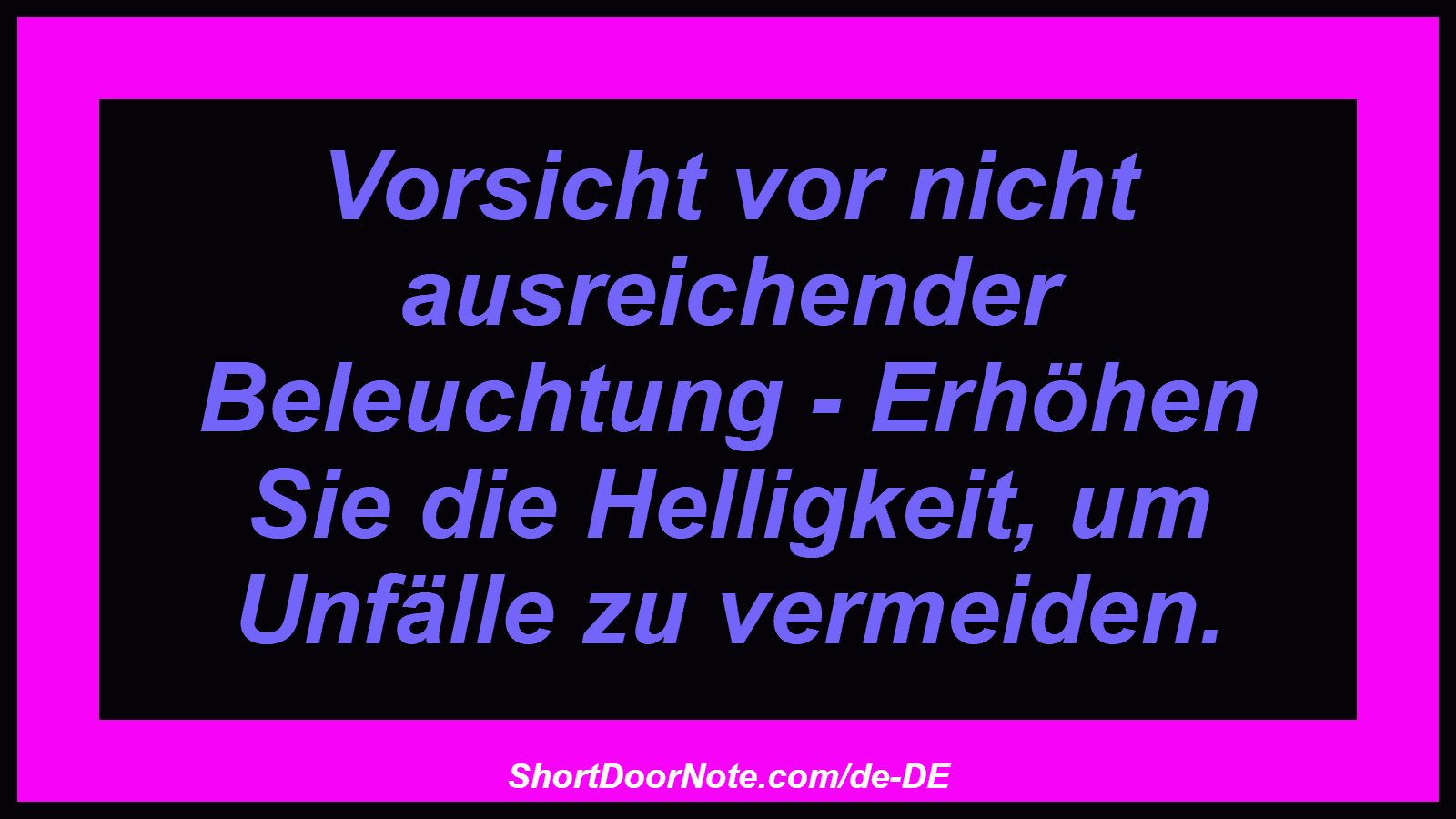 Vorsicht vor nicht ausreichender Beleuchtung - Erhöhen Sie die Helligkeit, um Unfälle zu vermeiden.
