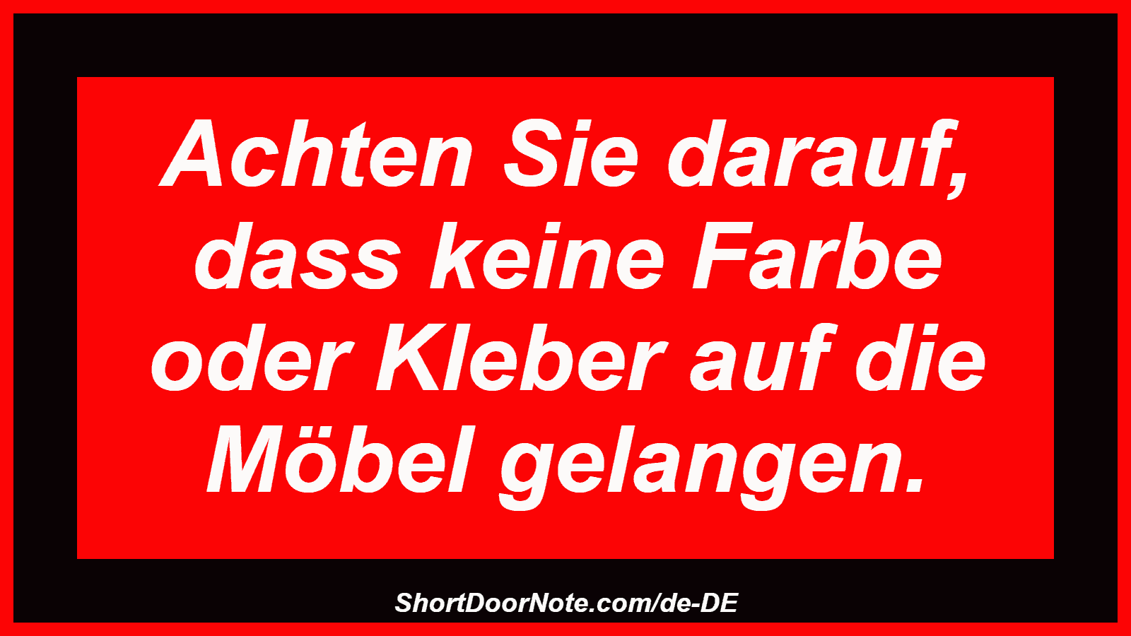 Achten Sie darauf, dass keine Farbe oder Kleber auf die Möbel gelangen.
