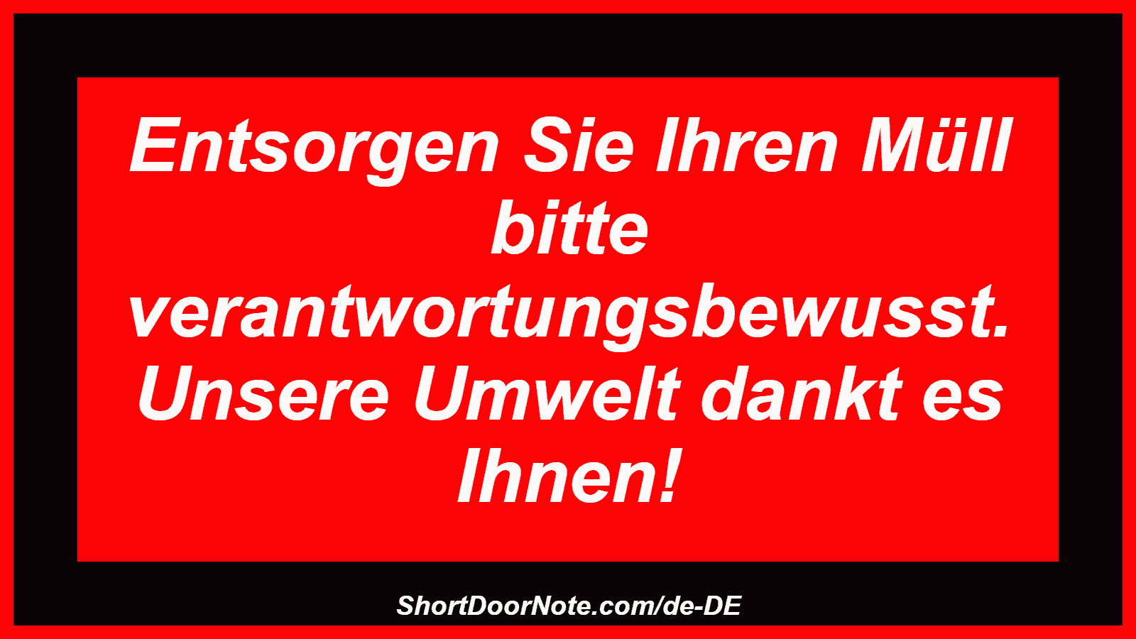 Entsorgen Sie Ihren Müll bitte verantwortungsbewusst. Unsere Umwelt dankt es Ihnen!
