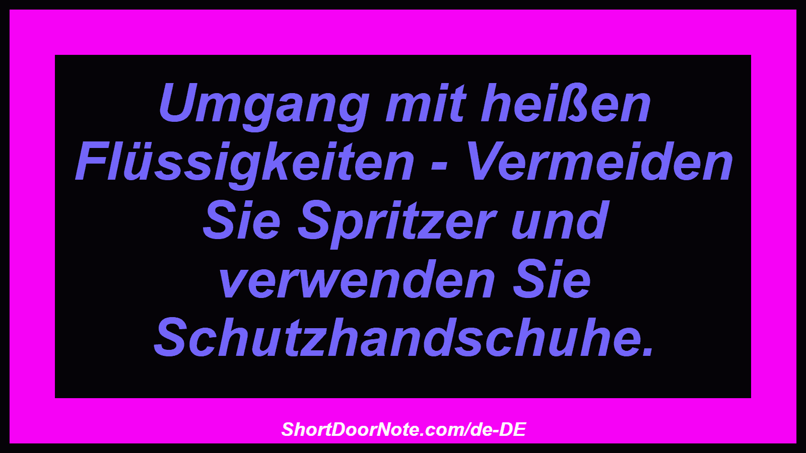 Umgang mit heißen Flüssigkeiten - Vermeiden Sie Spritzer und verwenden Sie Schutzhandschuhe.
