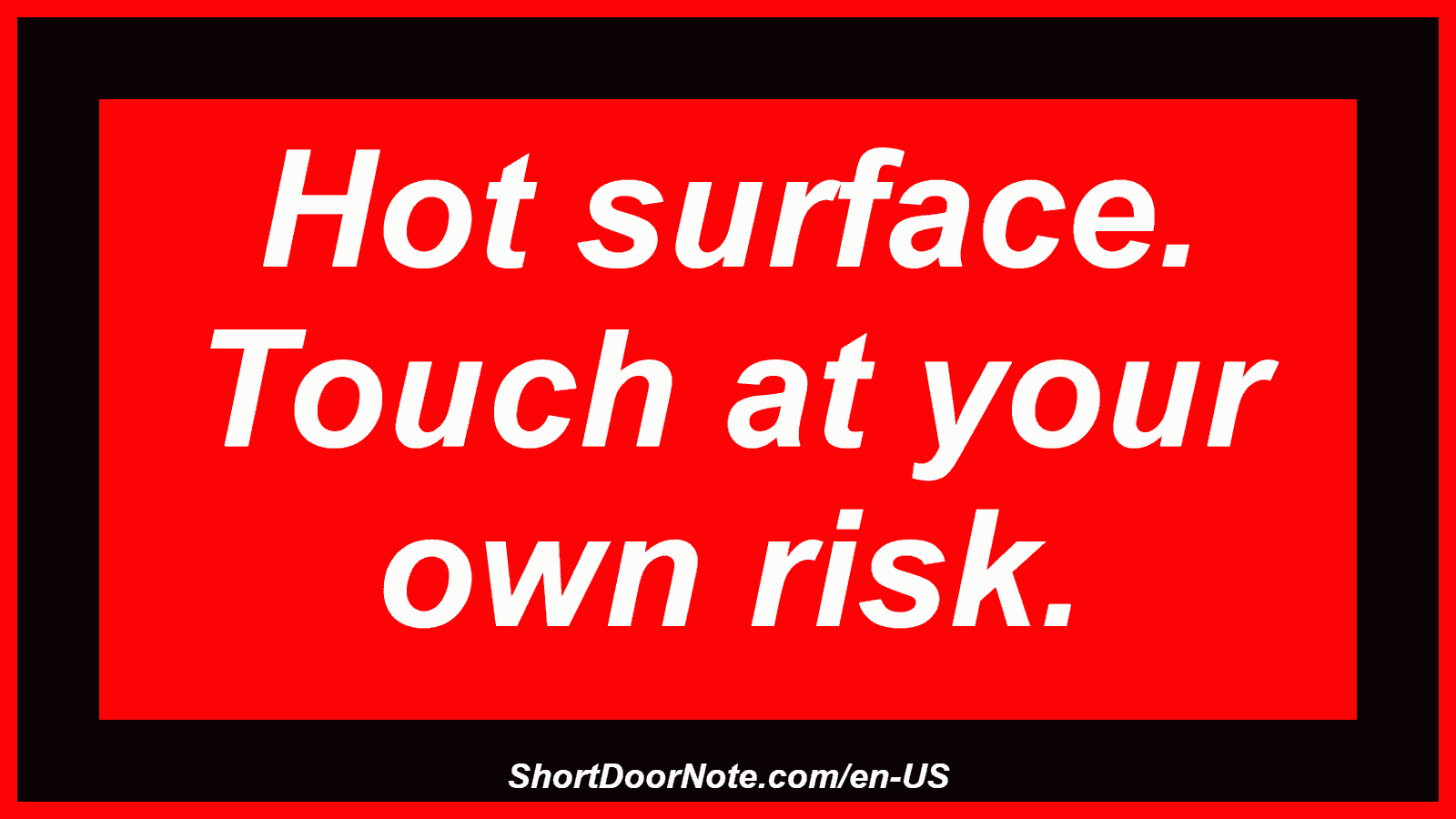 Hot surface. Touch at your own risk.
