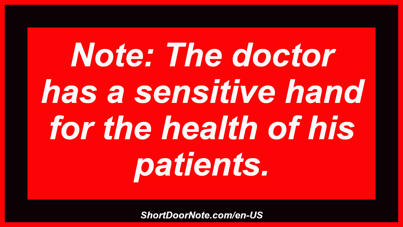 Note: The doctor has a sensitive hand for the health of his patients.

