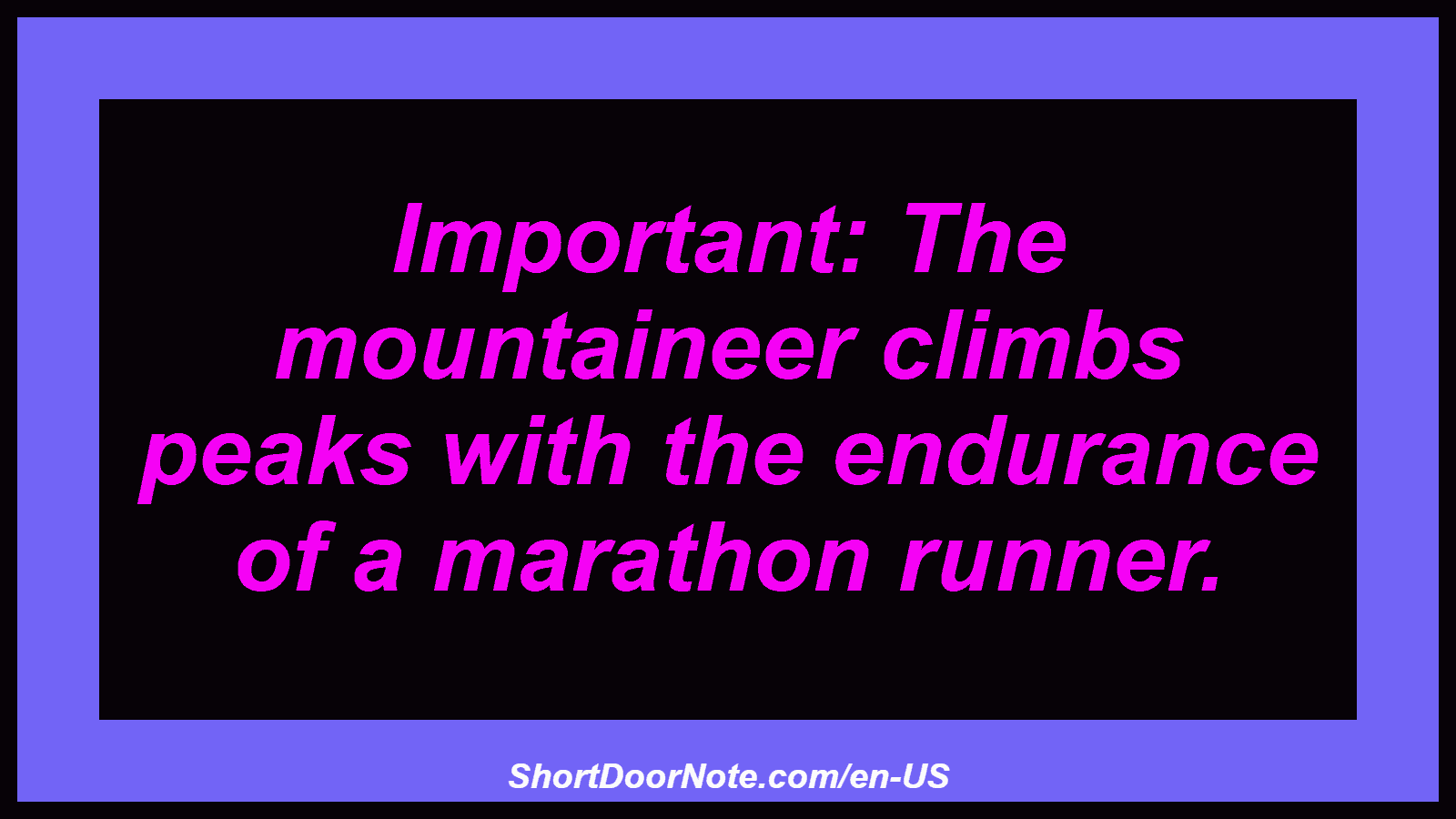 Important: The mountaineer climbs peaks with the endurance of a marathon runner.
