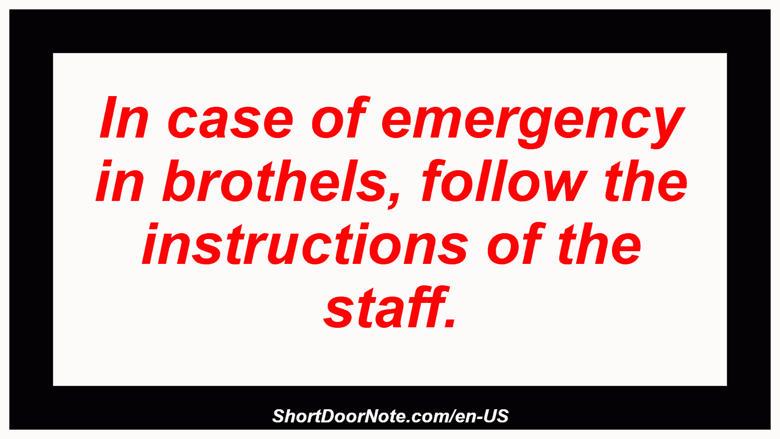 In case of emergency in brothels, follow the instructions of the staff.
