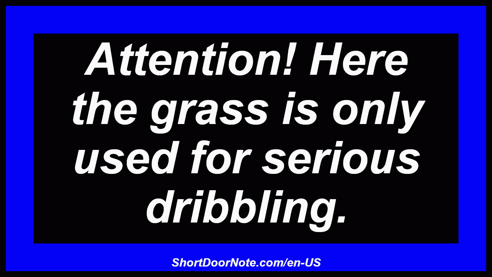 Attention! Here the grass is only used for serious dribbling.

