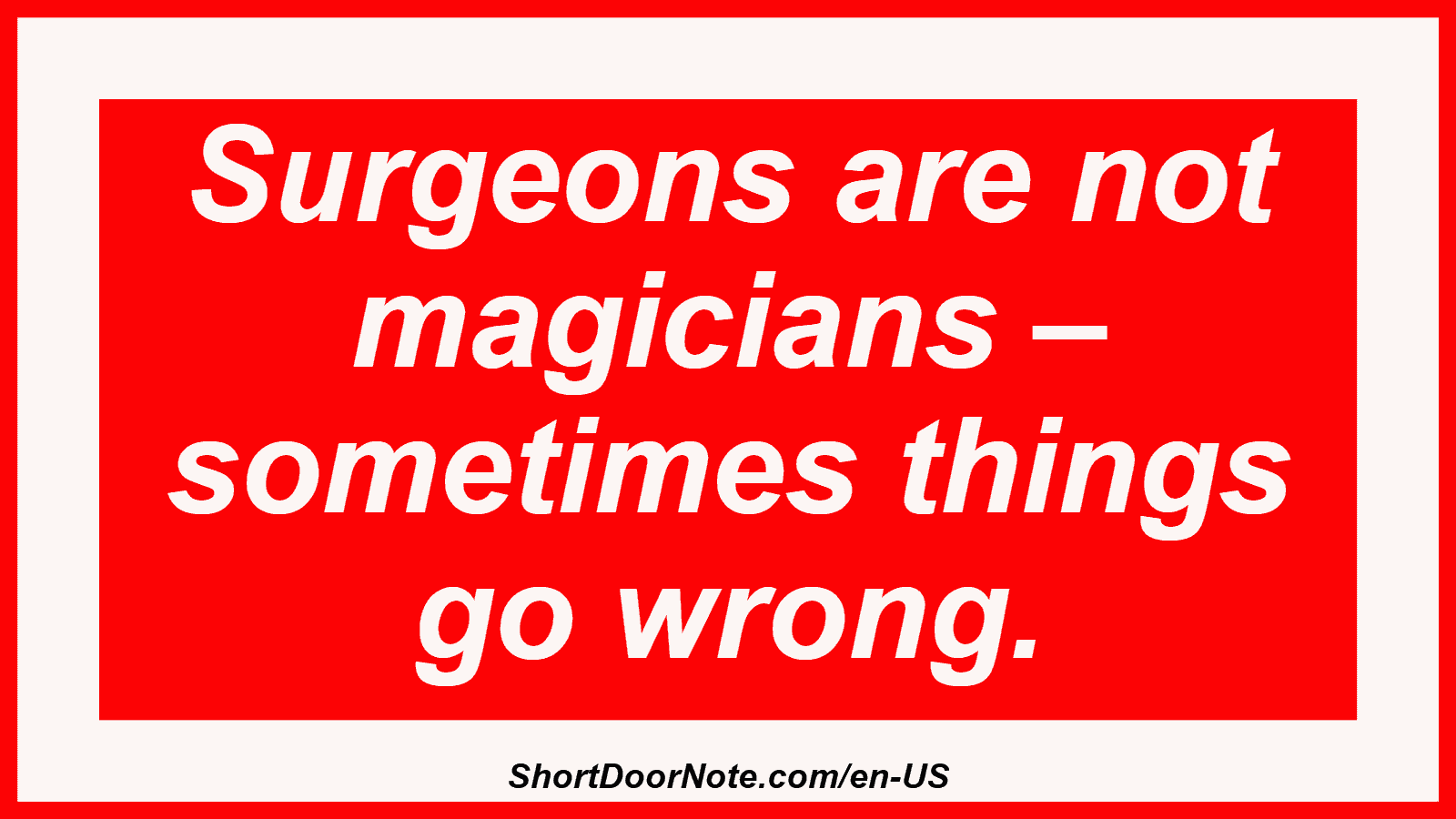 Surgeons are not magicians – sometimes things go wrong.
