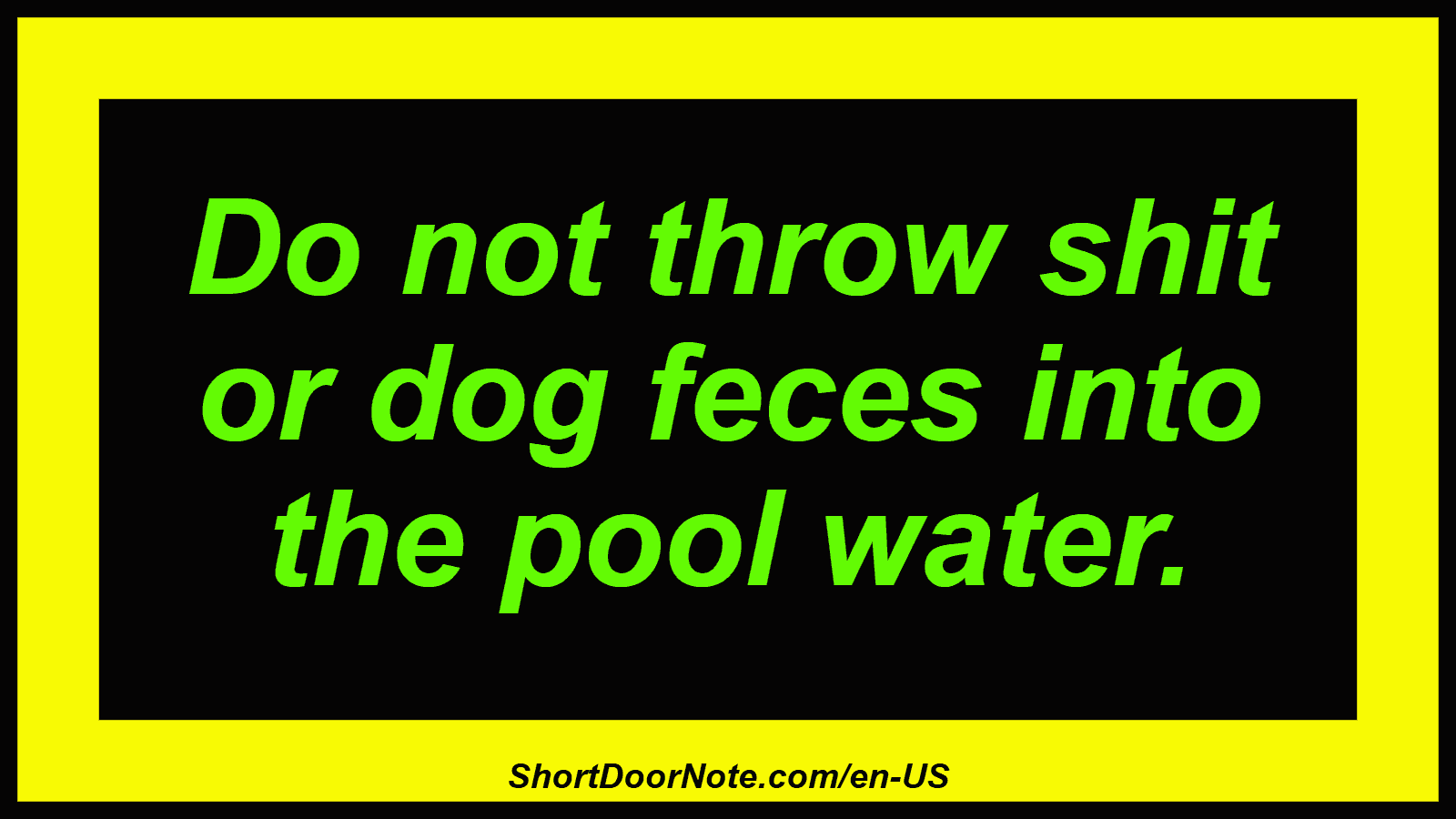 Do not throw shit or dog feces into the pool water.
