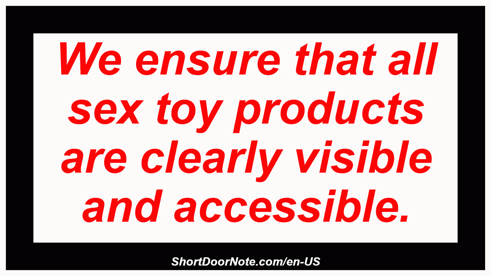 We ensure that all sex toy products are clearly visible and accessible.
