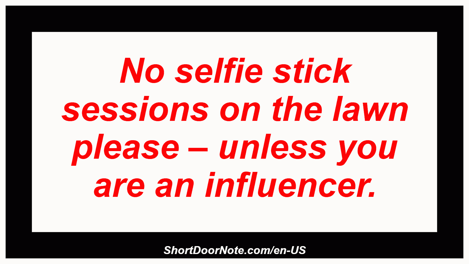 No selfie stick sessions on the lawn please – unless you are an influencer.
