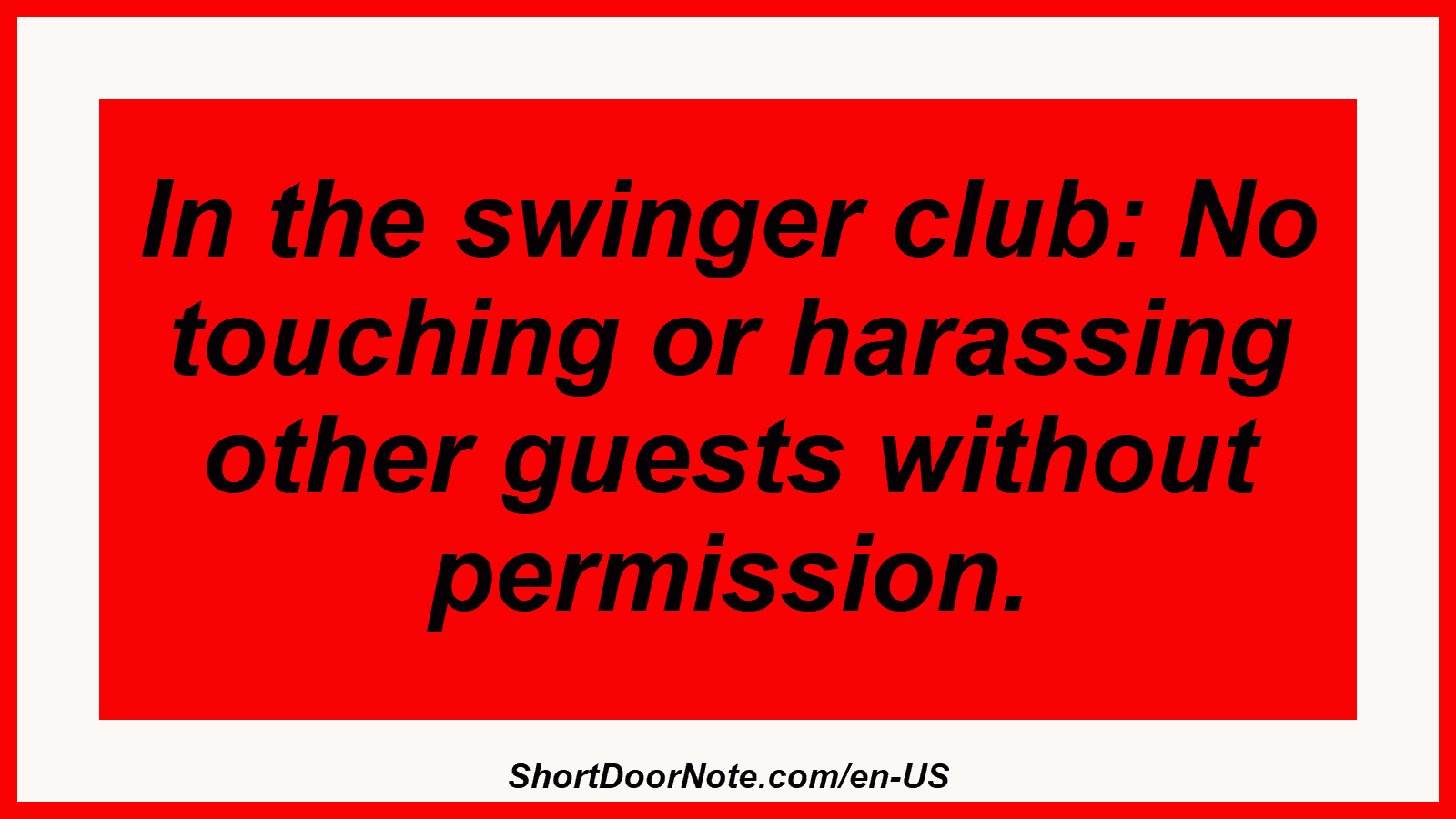 In the swinger club: No touching or harassing other guests without permission.
