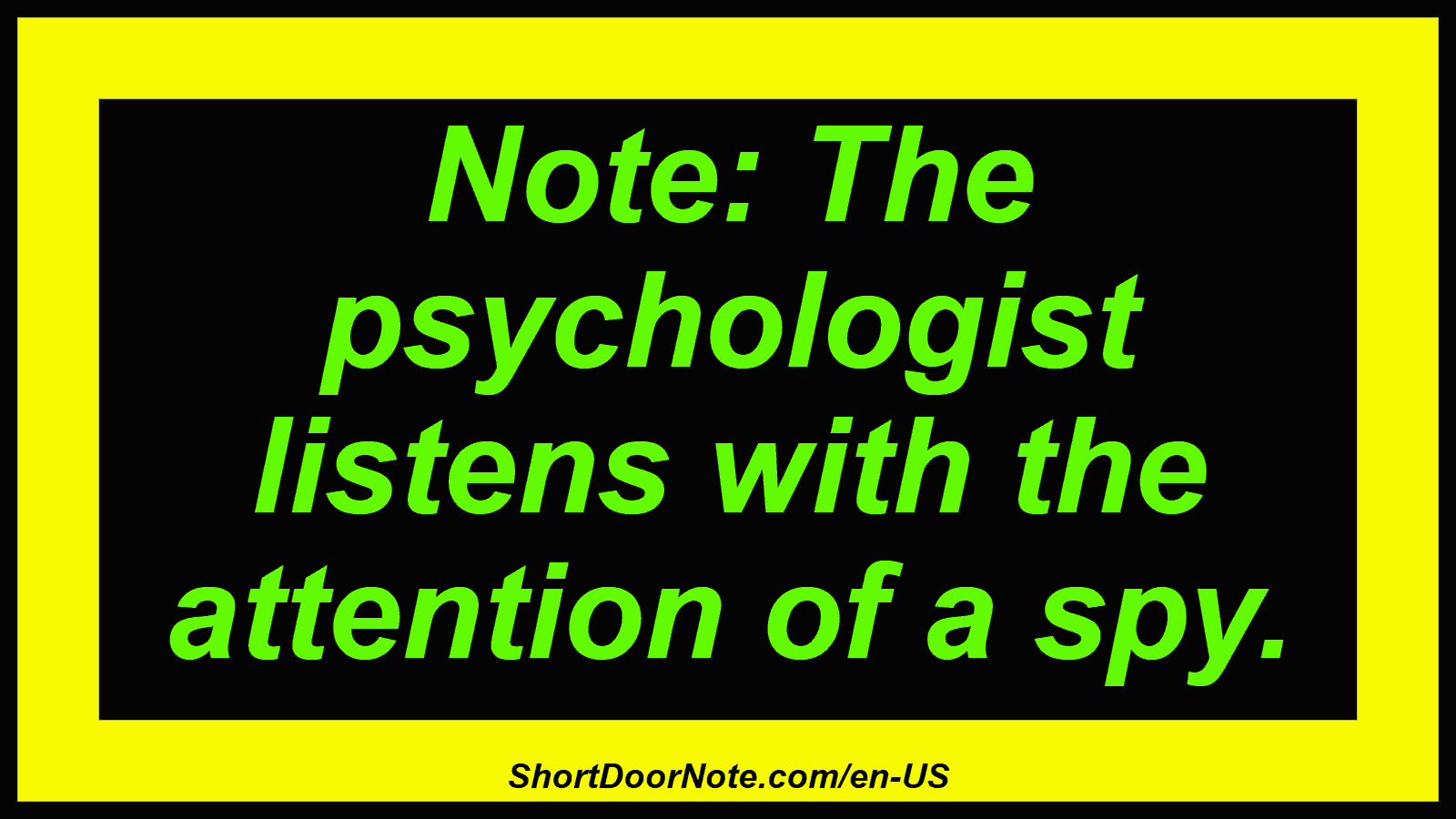 Note: The psychologist listens with the attention of a spy.
