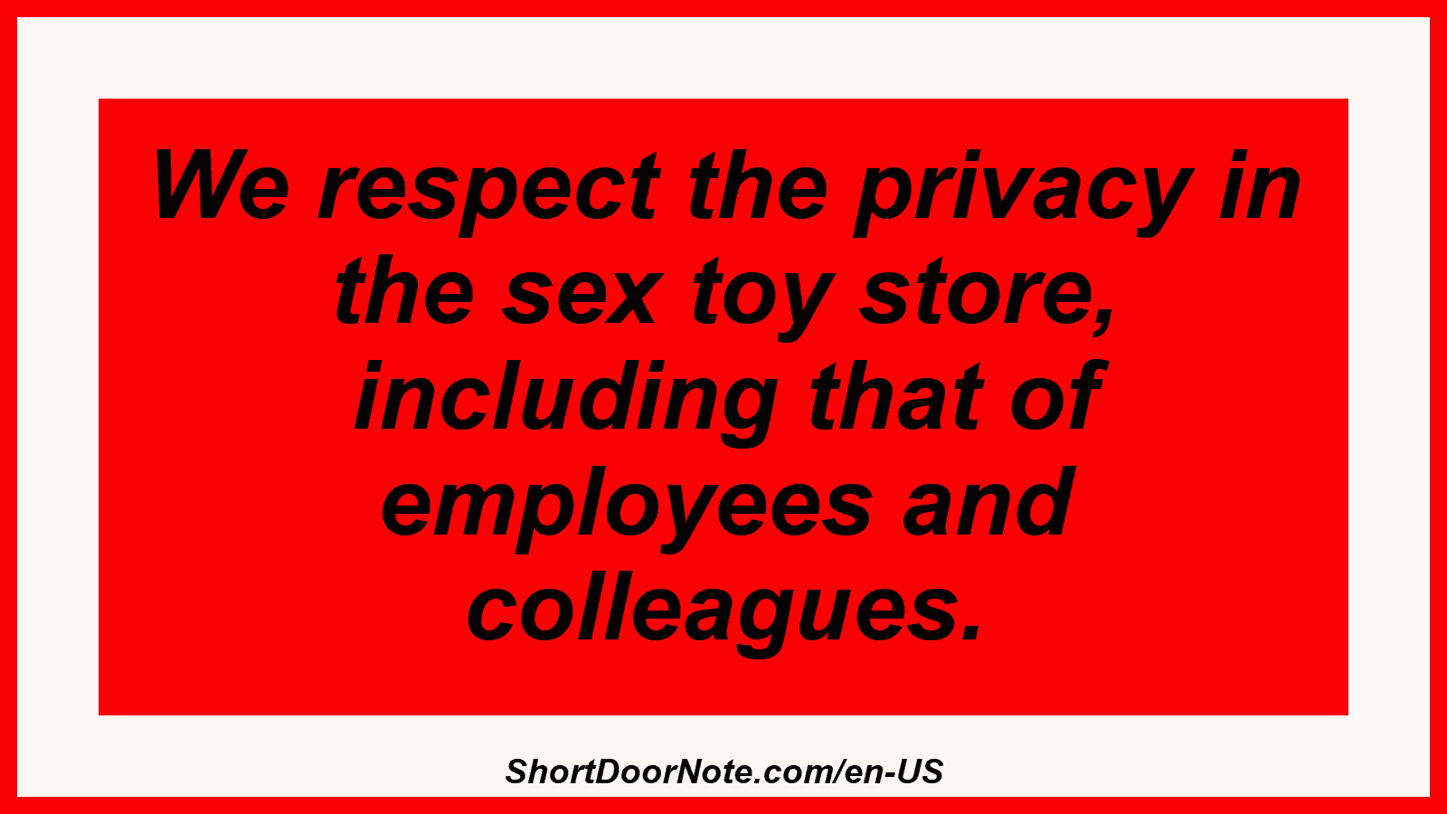 We respect the privacy in the sex toy store, including that of employees and colleagues.
