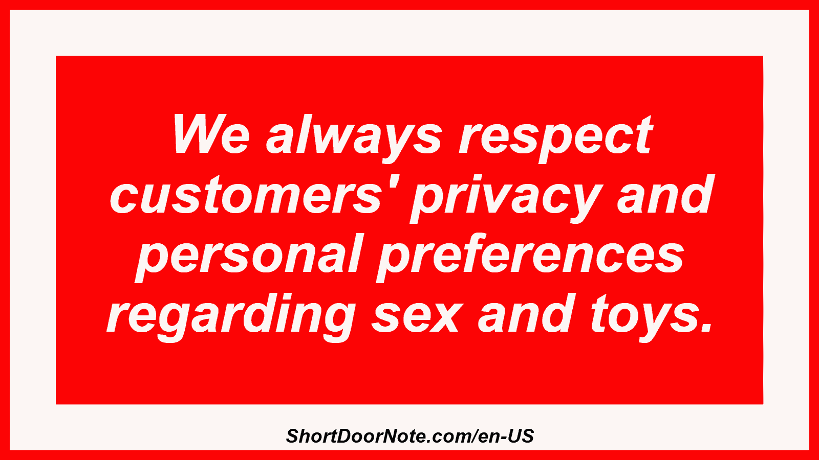 We always respect customers' privacy and personal preferences regarding sex and toys.
