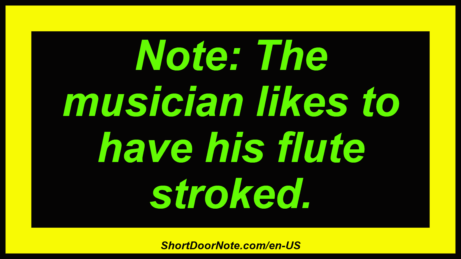 Note: The musician likes to have his flute stroked.
