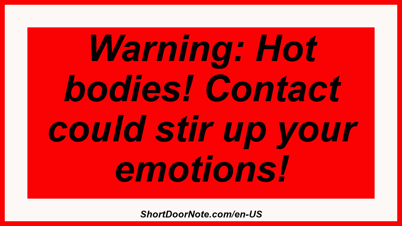 Warning: Hot bodies! Contact could stir up your emotions!
