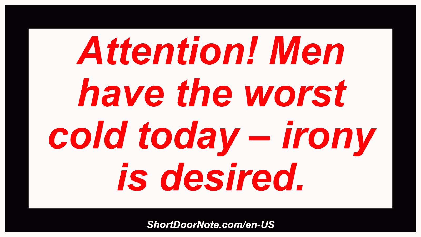 Attention! Men have the worst cold today – irony is desired.
