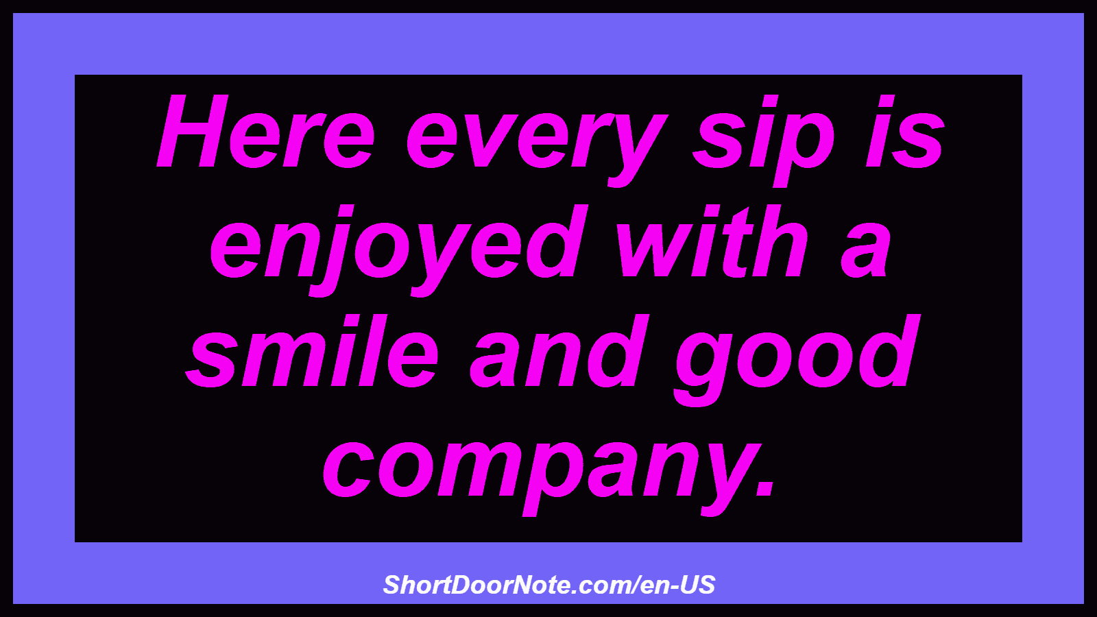 Here every sip is enjoyed with a smile and good company.
