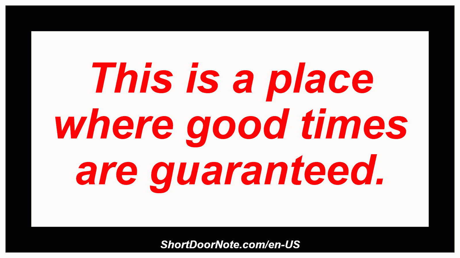 This is a place where good times are guaranteed.
