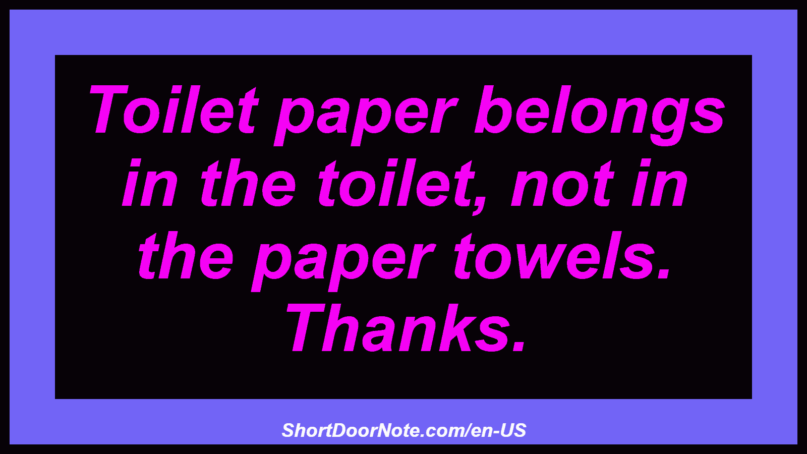 Toilet paper belongs in the toilet, not in the paper towels. Thanks.
