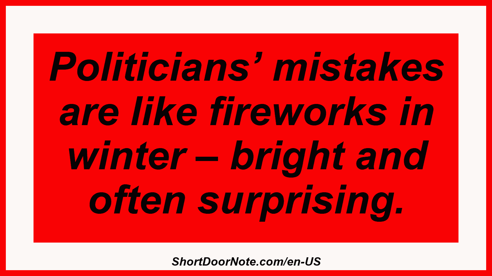 Politicians’ mistakes are like fireworks in winter – bright and often surprising.
