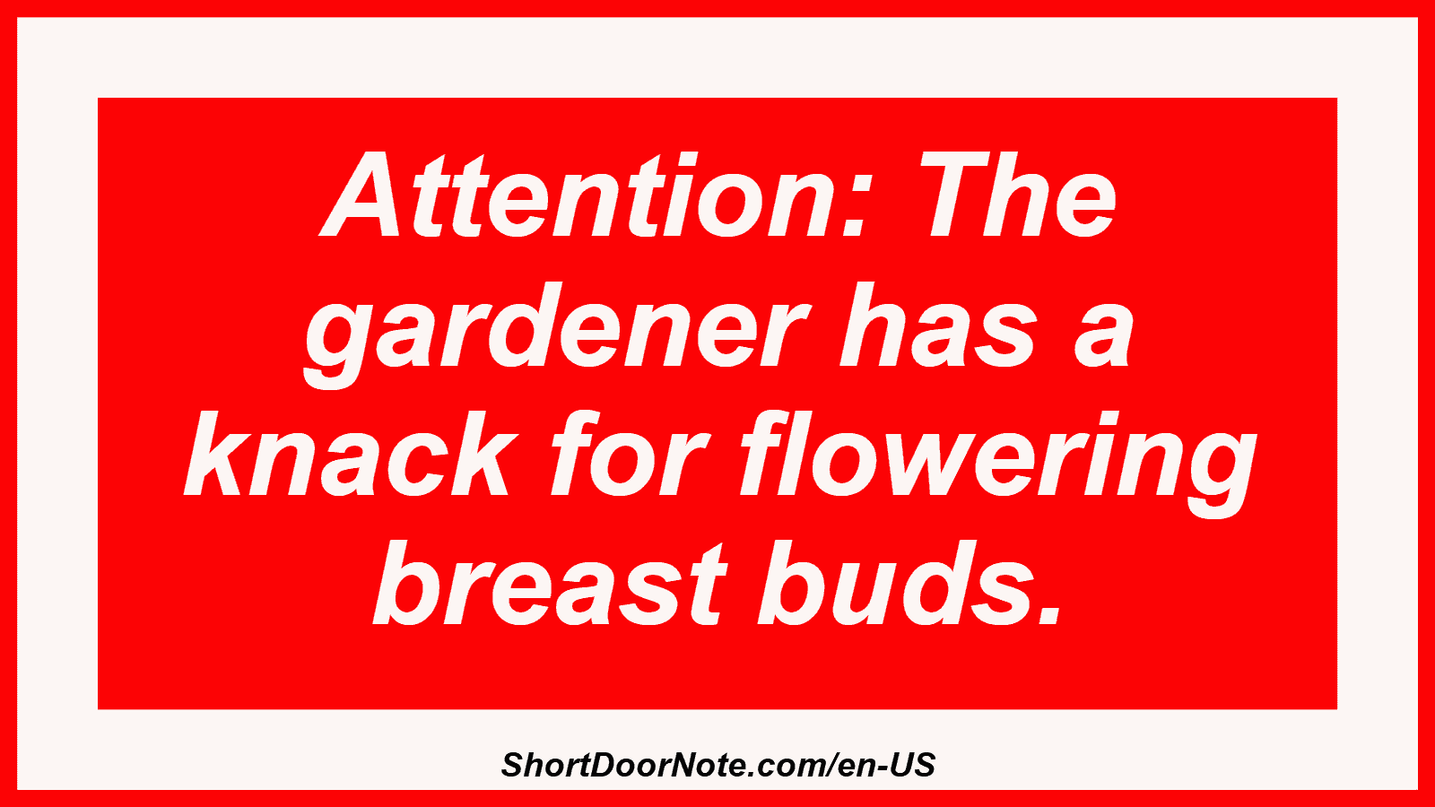 Attention: The gardener has a knack for flowering breast buds.
