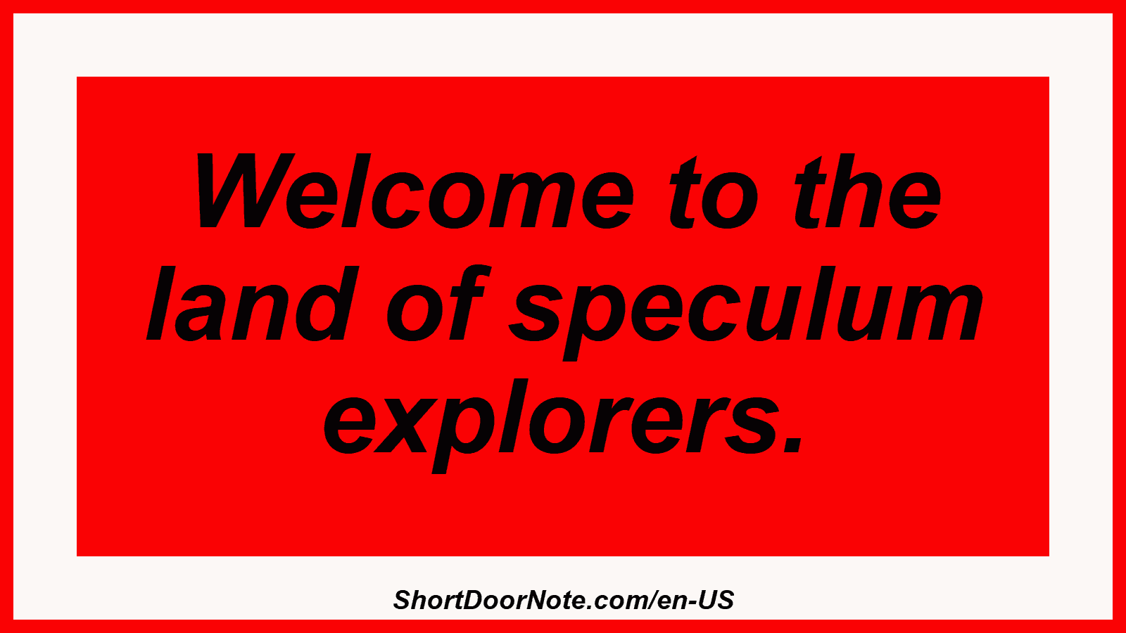Welcome to the land of speculum explorers.
