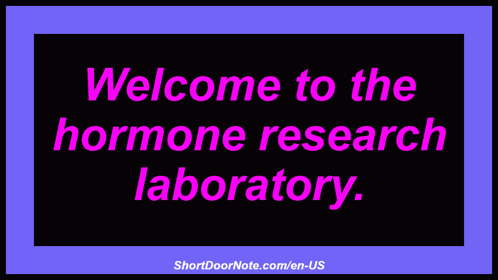 Welcome to the hormone research laboratory.
