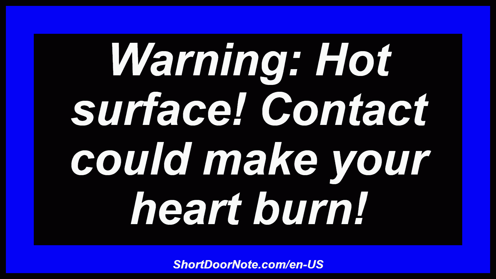 Warning: Hot surface! Contact could make your heart burn!
