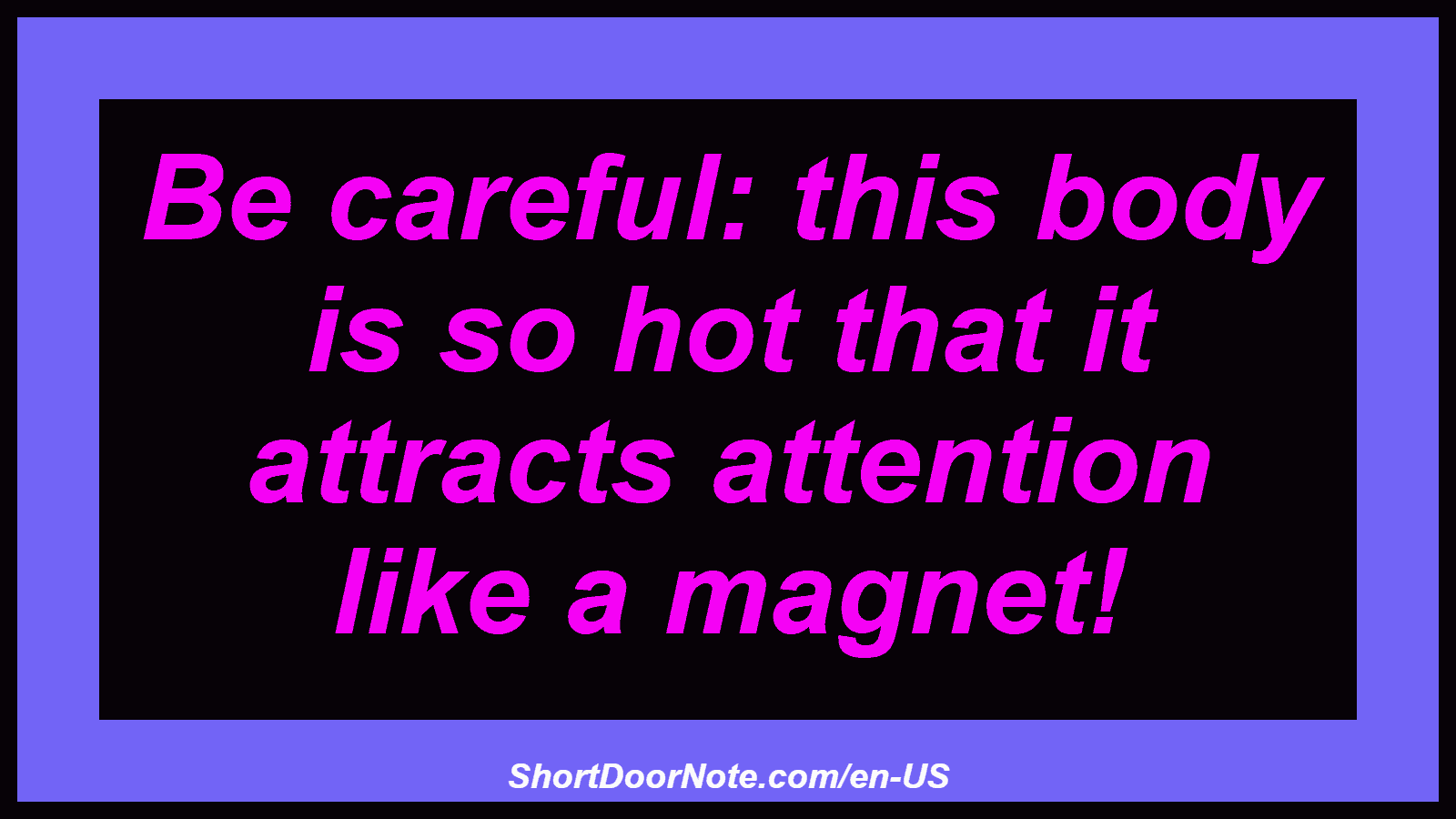 Be careful: this body is so hot that it attracts attention like a magnet!

