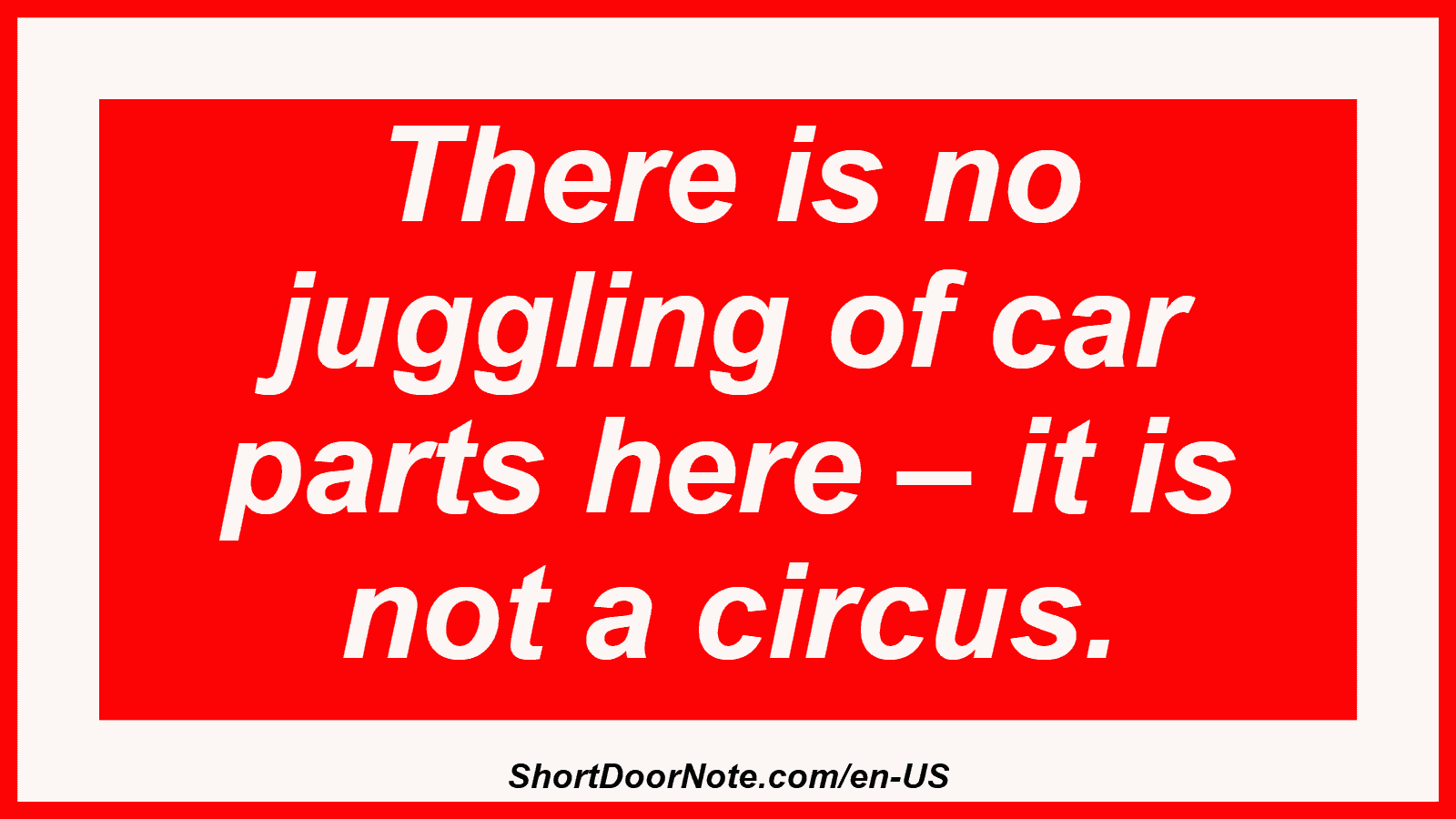 There is no juggling of car parts here – it is not a circus.
