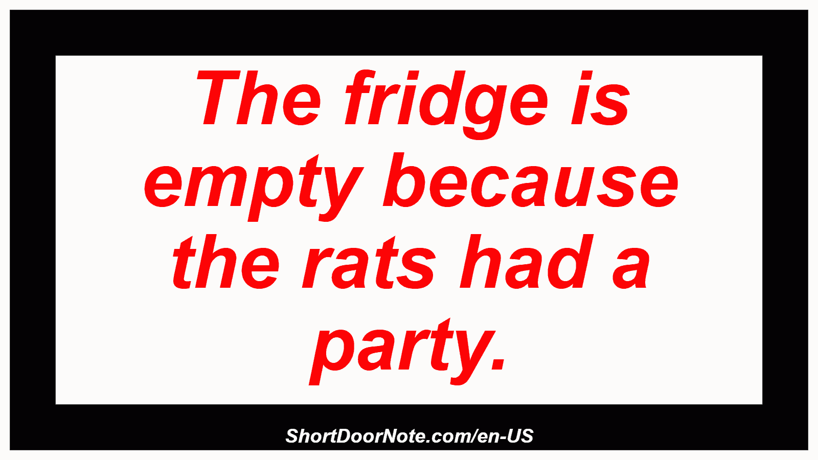 The fridge is empty because the rats had a party.
