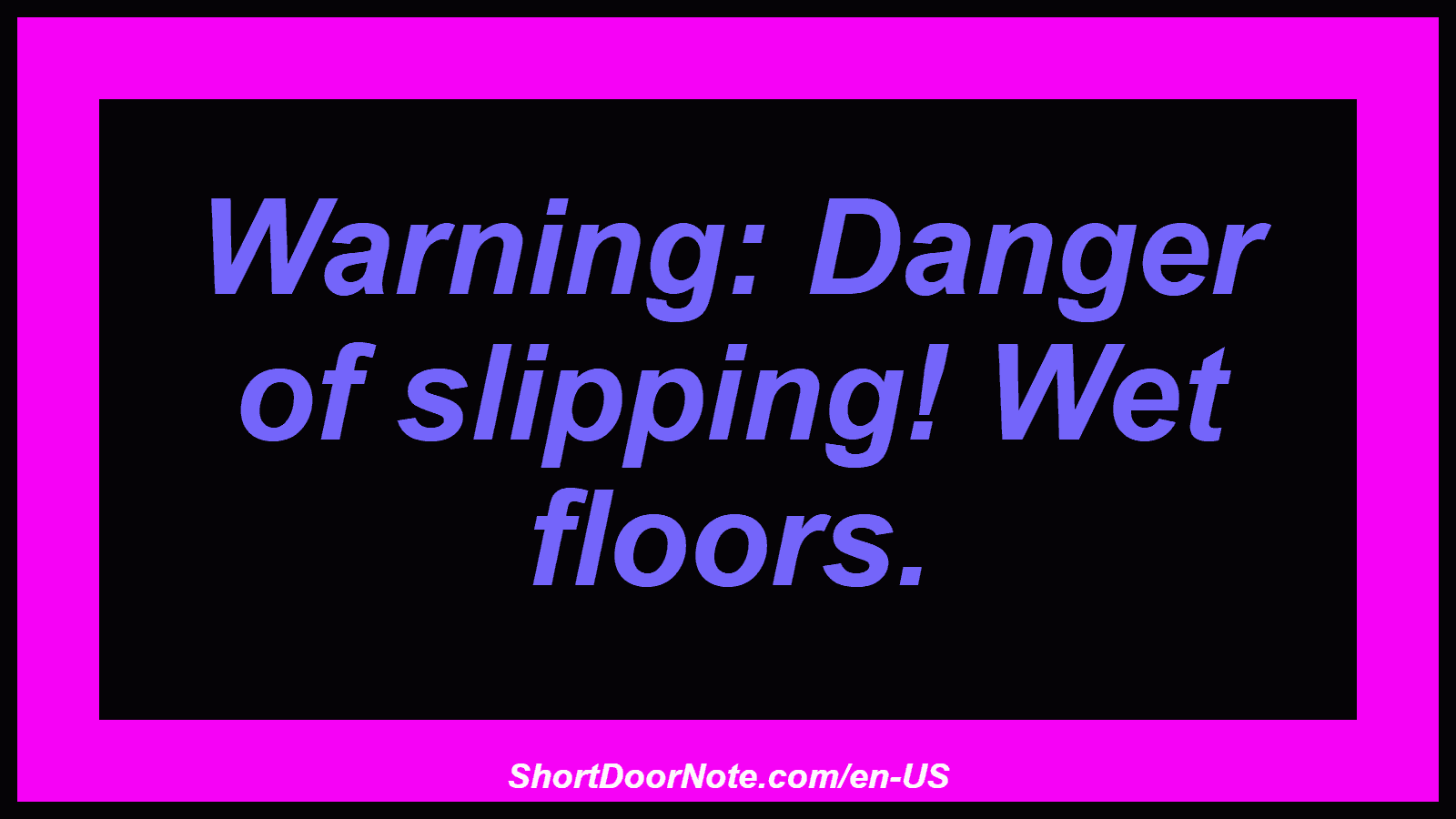 Warning: Danger of slipping! Wet floors.
