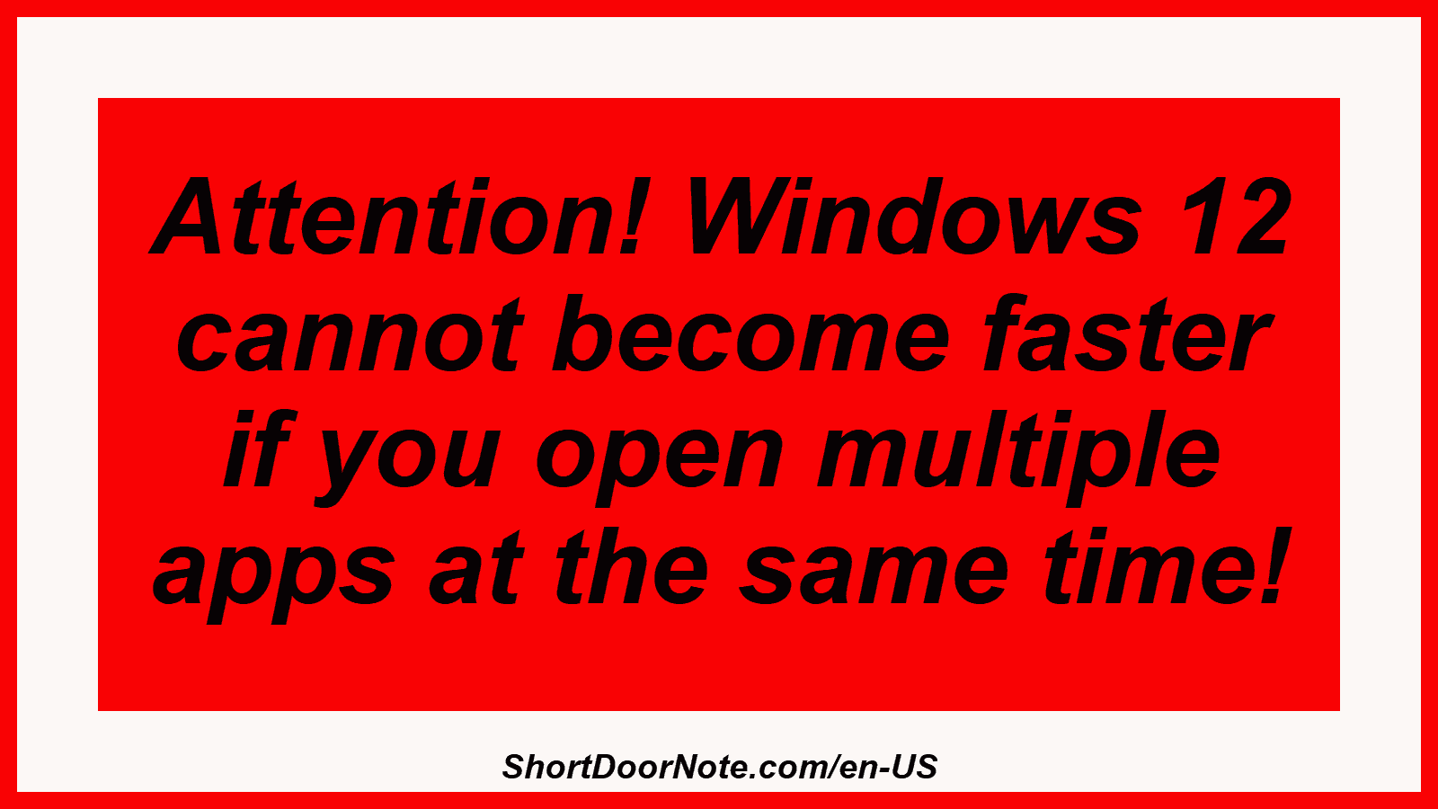 Attention! Windows 12 cannot become faster if you open multiple apps at the same time!
