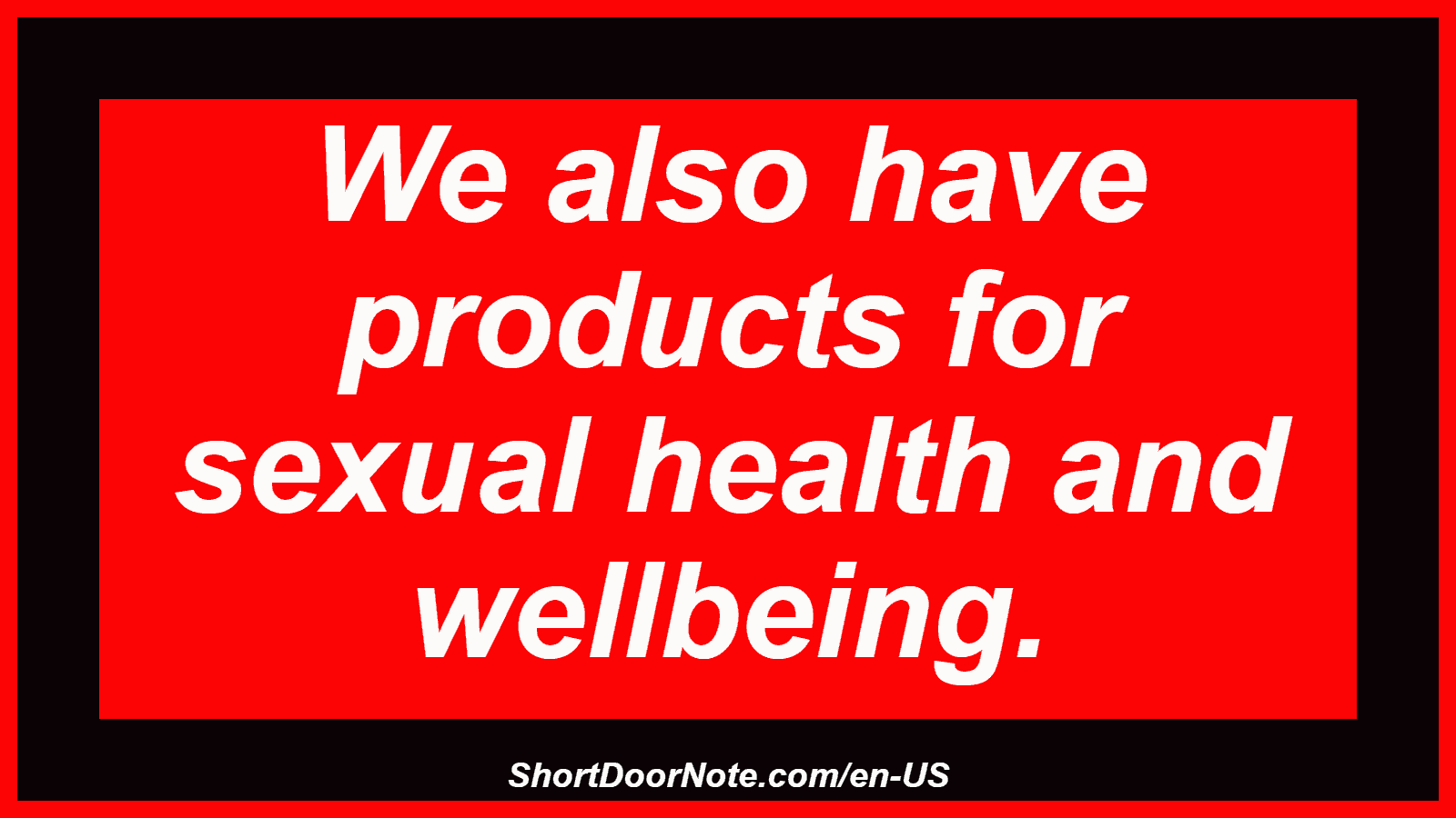 We also have products for sexual health and wellbeing.

