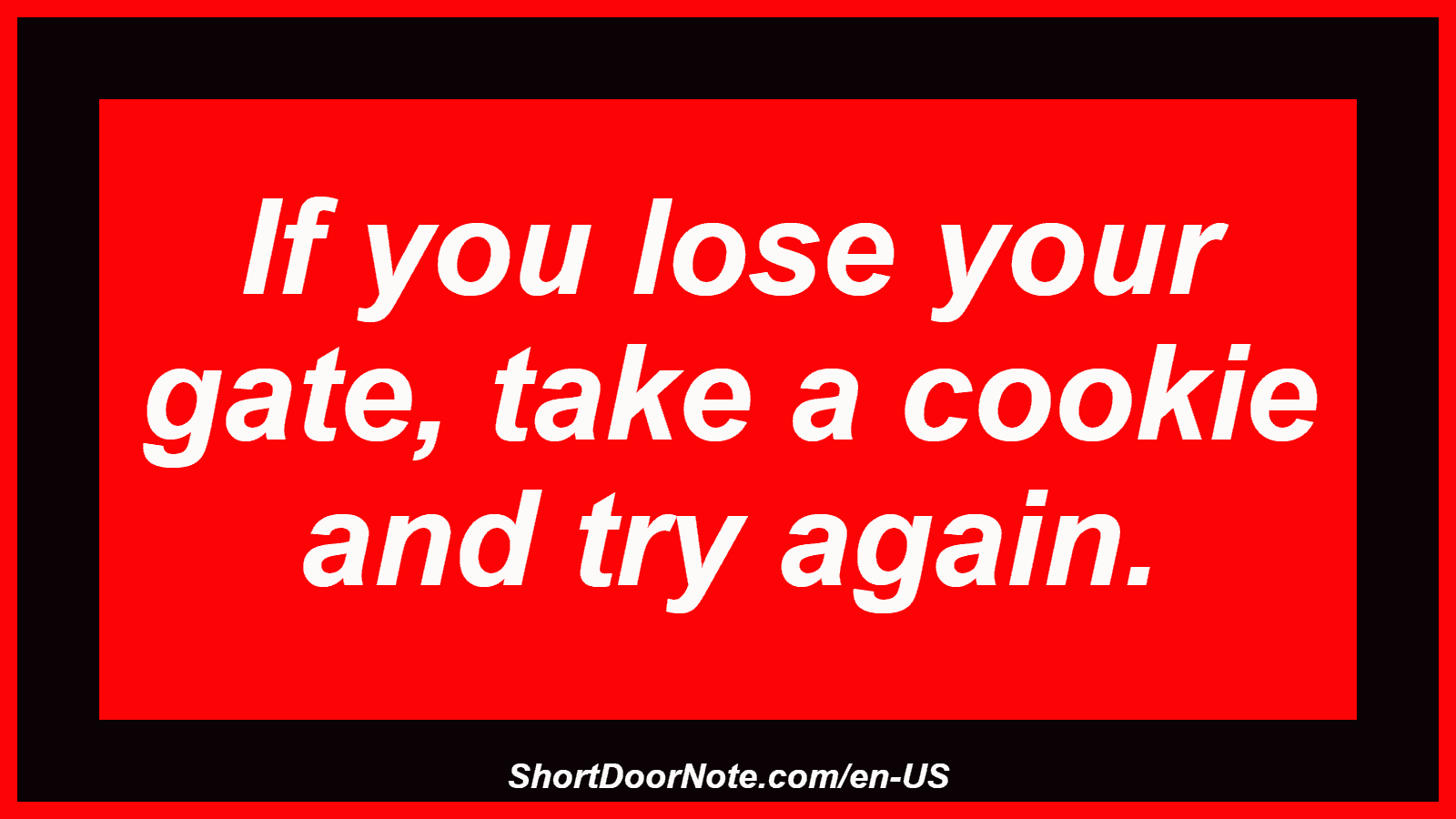 If you lose your gate, take a cookie and try again.
