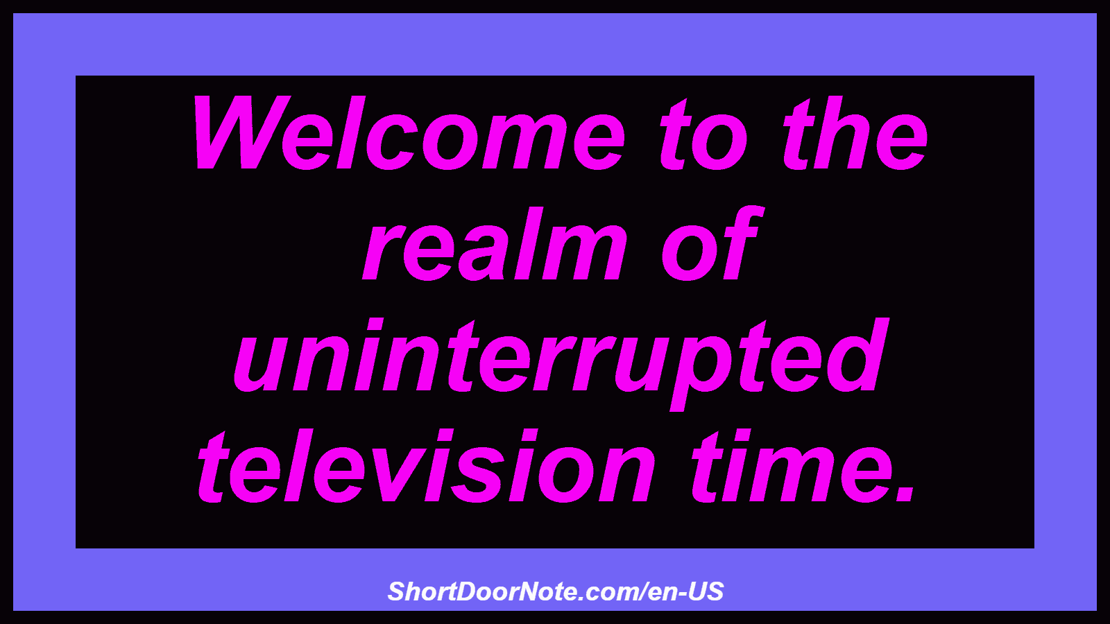 Welcome to the realm of uninterrupted television time.
