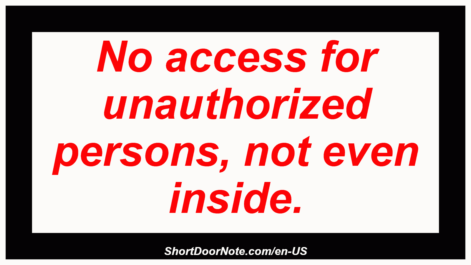 No access for unauthorized persons, not even inside.
