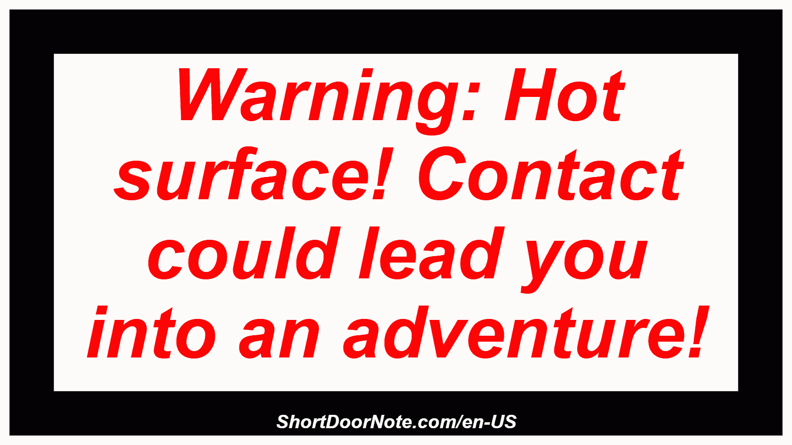 Warning: Hot surface! Contact could lead you into an adventure!
